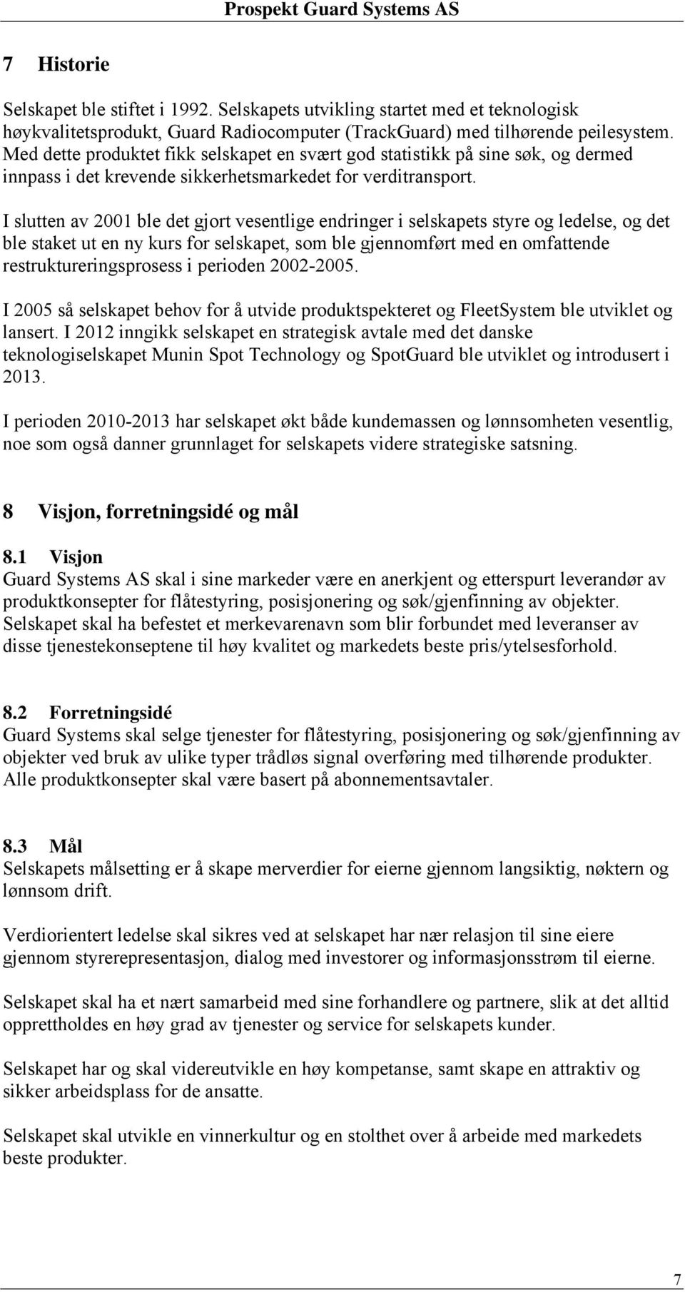 I slutten av 2001 ble det gjort vesentlige endringer i selskapets styre og ledelse, og det ble staket ut en ny kurs for selskapet, som ble gjennomført med en omfattende restruktureringsprosess i