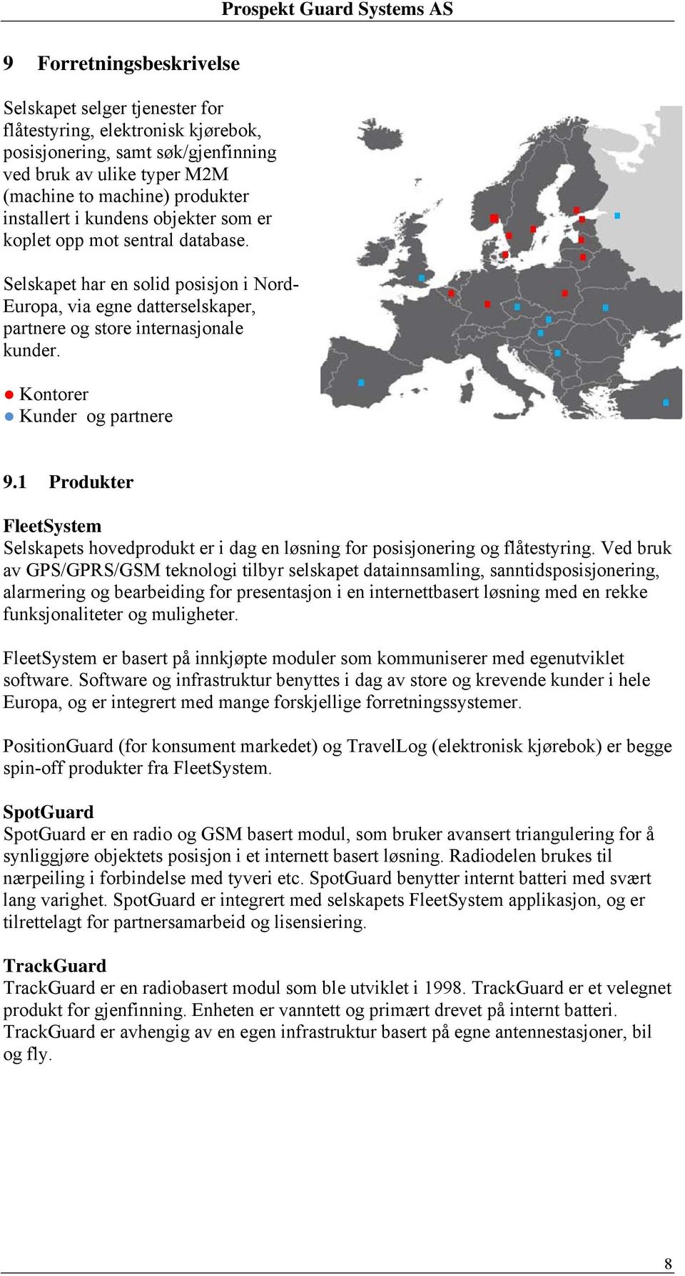 Kontorer Kunder og partnere 9.1 Produkter FleetSystem Selskapets hovedprodukt er i dag en løsning for posisjonering og flåtestyring.