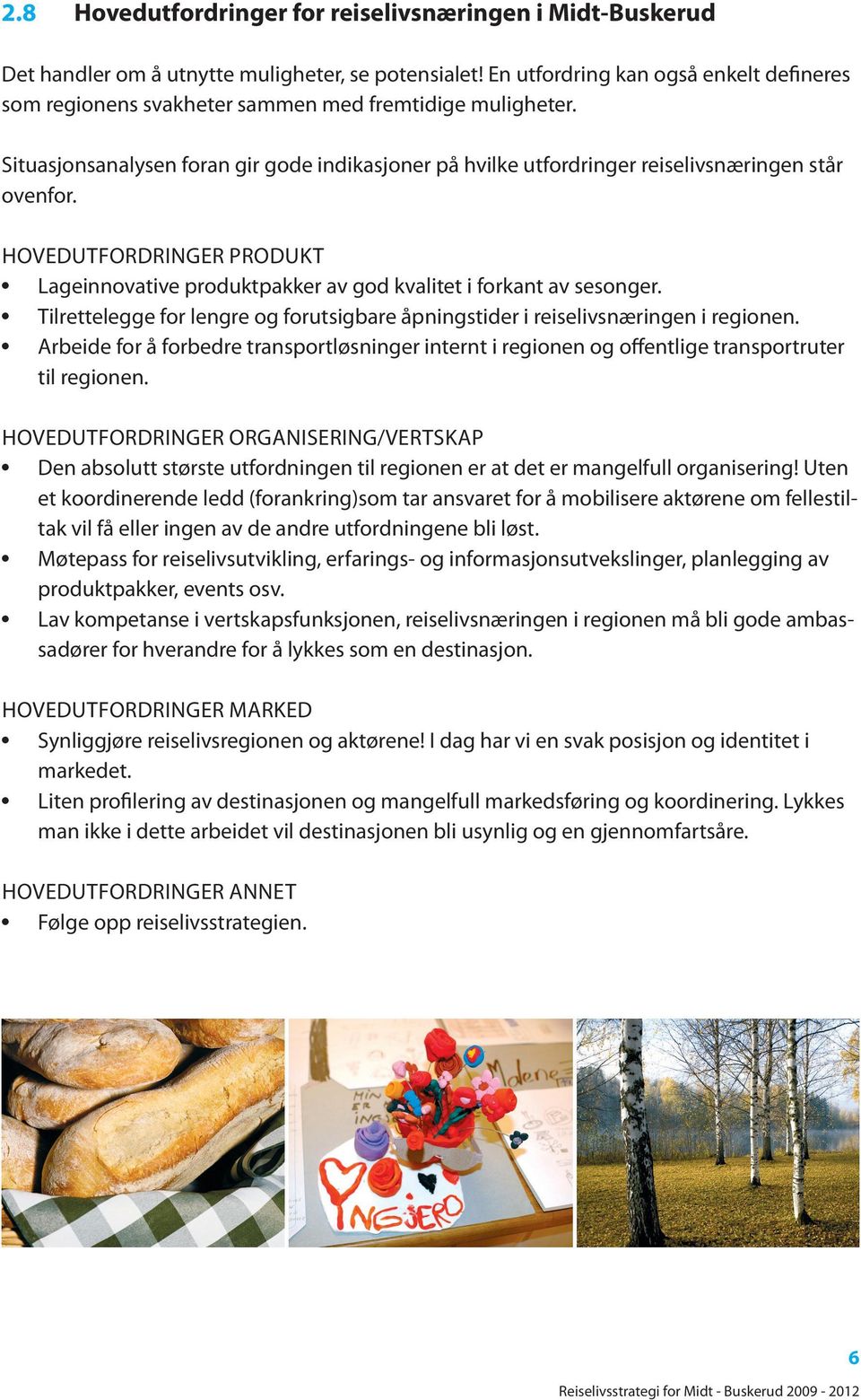 HOVEDUTFORDRINGER PRODUKT Lageinnovative produktpakker av god kvalitet i forkant av sesonger. Tilrettelegge for lengre og forutsigbare åpningstider i reiselivsnæringen i regionen.