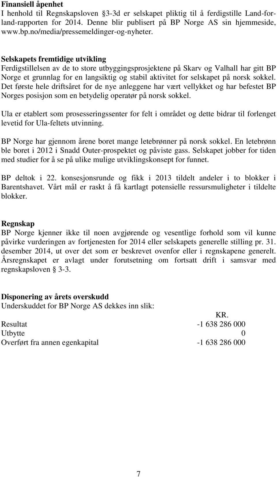 Selskapets fremtidige utvikling Ferdigstillelsen av de to store utbyggingsprosjektene på Skarv og Valhall har gitt BP Norge et grunnlag for en langsiktig og stabil aktivitet for selskapet på norsk