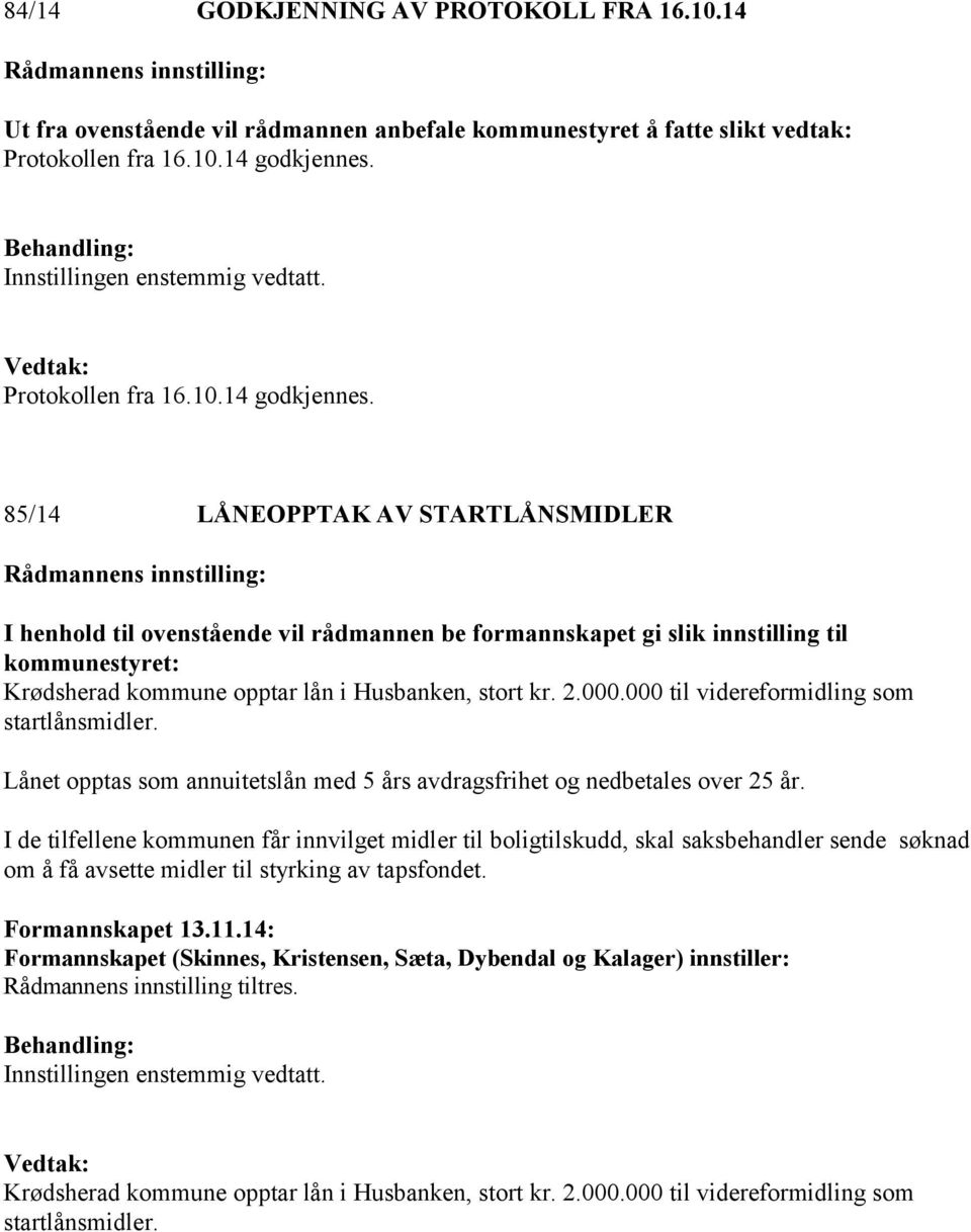 85/14 LÅNEOPPTAK AV STARTLÅNSMIDLER I henhold til ovenstående vil rådmannen be formannskapet gi slik innstilling til kommunestyret: Krødsherad kommune opptar lån i Husbanken, stort kr. 2.000.