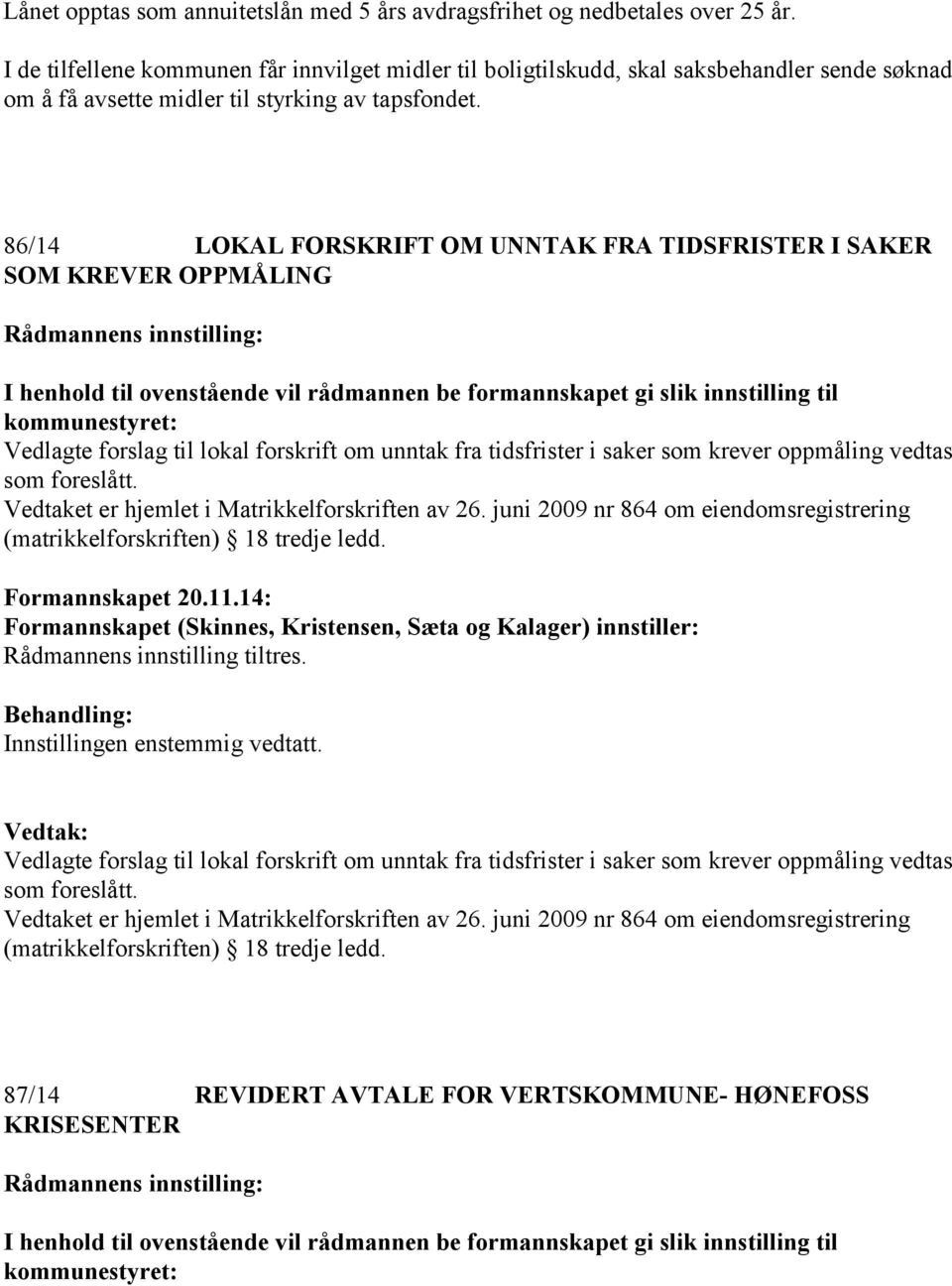 86/14 LOKAL FORSKRIFT OM UNNTAK FRA TIDSFRISTER I SAKER SOM KREVER OPPMÅLING I henhold til ovenstående vil rådmannen be formannskapet gi slik innstilling til kommunestyret: Vedlagte forslag til lokal