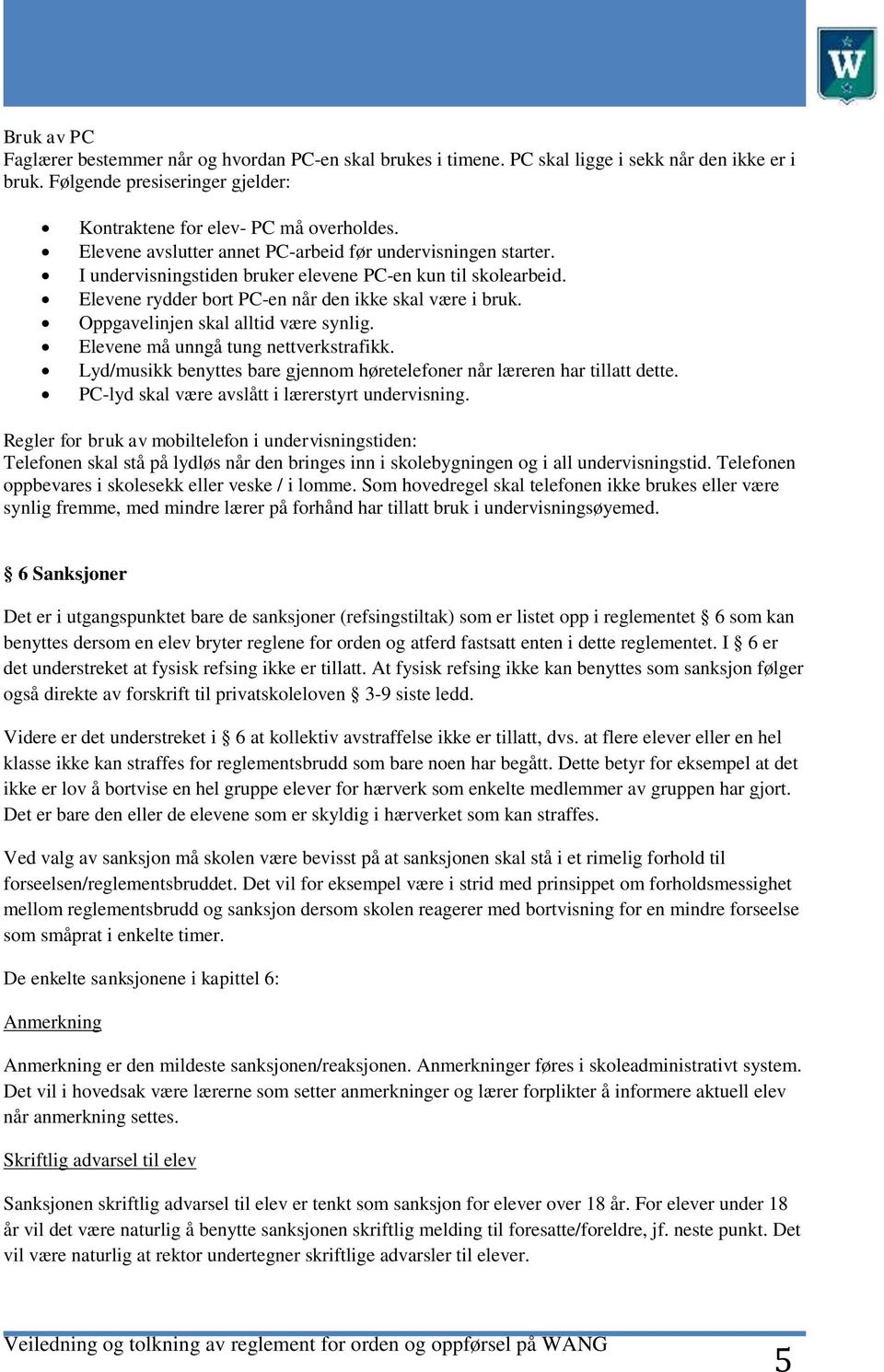 Oppgavelinjen skal alltid være synlig. Elevene må unngå tung nettverkstrafikk. Lyd/musikk benyttes bare gjennom høretelefoner når læreren har tillatt dette.