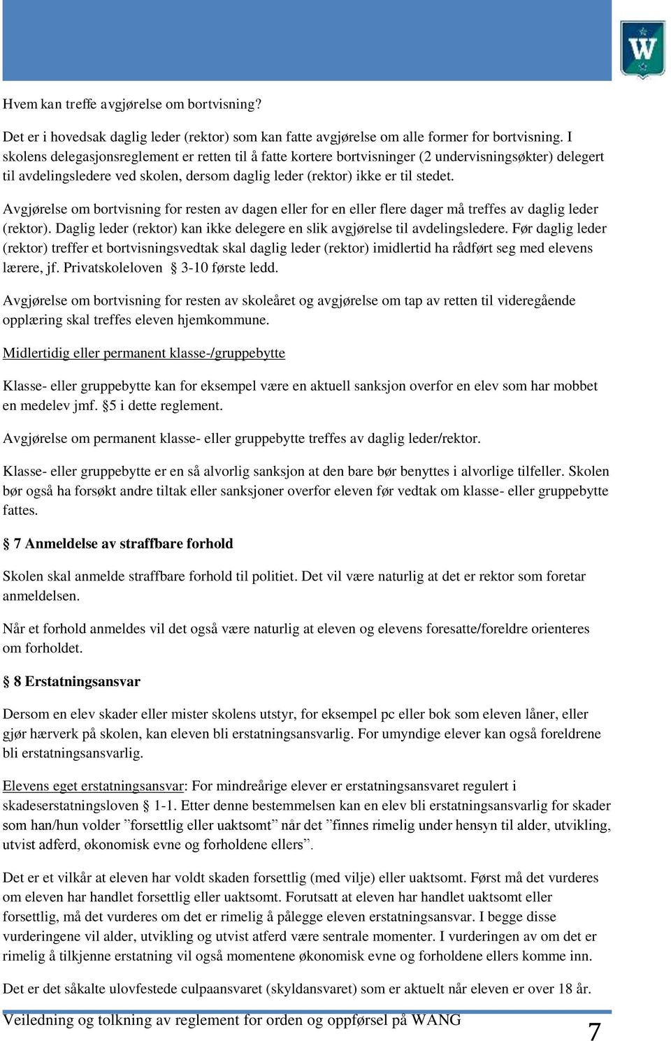 Avgjørelse om bortvisning for resten av dagen eller for en eller flere dager må treffes av daglig leder (rektor). Daglig leder (rektor) kan ikke delegere en slik avgjørelse til avdelingsledere.