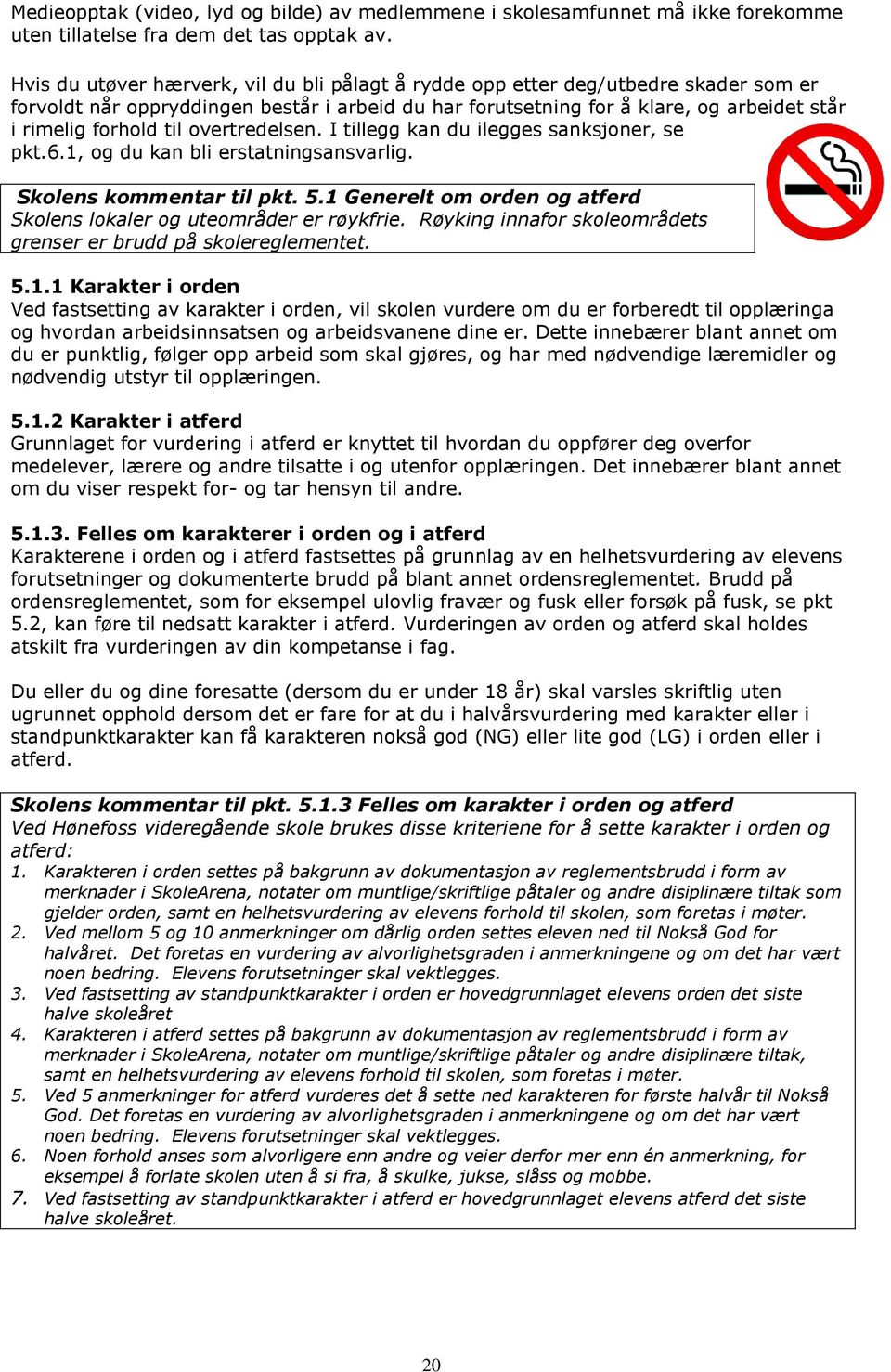 overtredelsen. I tillegg kan du ilegges sanksjoner, se pkt.6.1, og du kan bli erstatningsansvarlig. Skolens kommentar til pkt. 5.