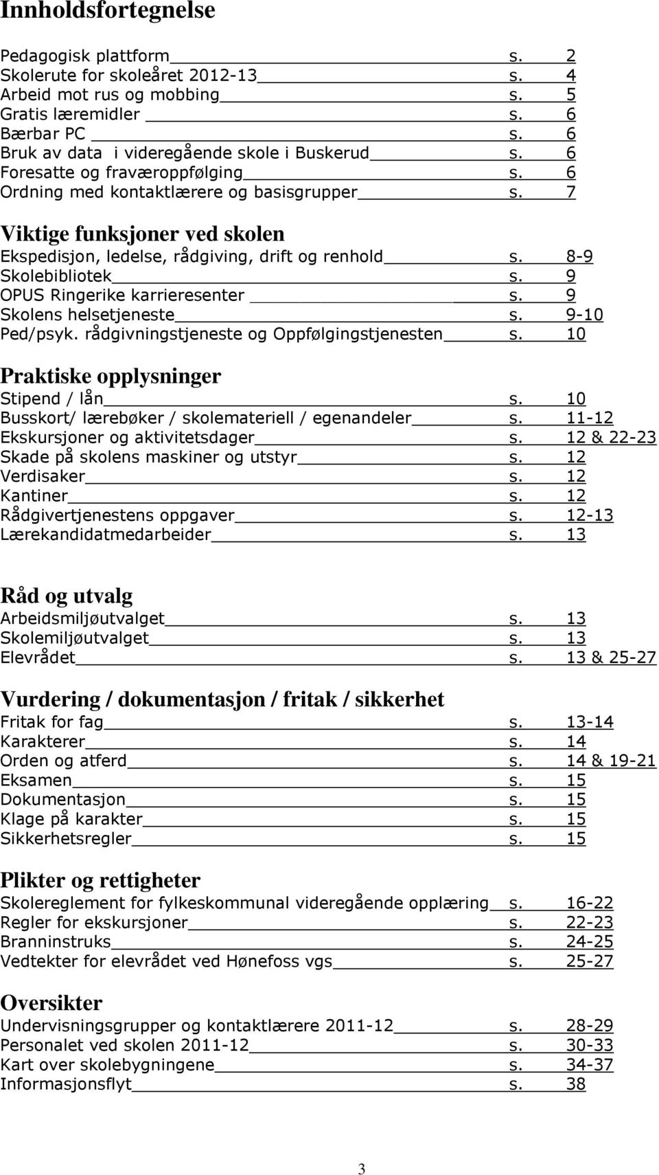 9 OPUS Ringerike karrieresenter s. 9 Skolens helsetjeneste s. 9-10 Ped/psyk. rådgivningstjeneste og Oppfølgingstjenesten s. 10 Praktiske opplysninger Stipend / lån s.