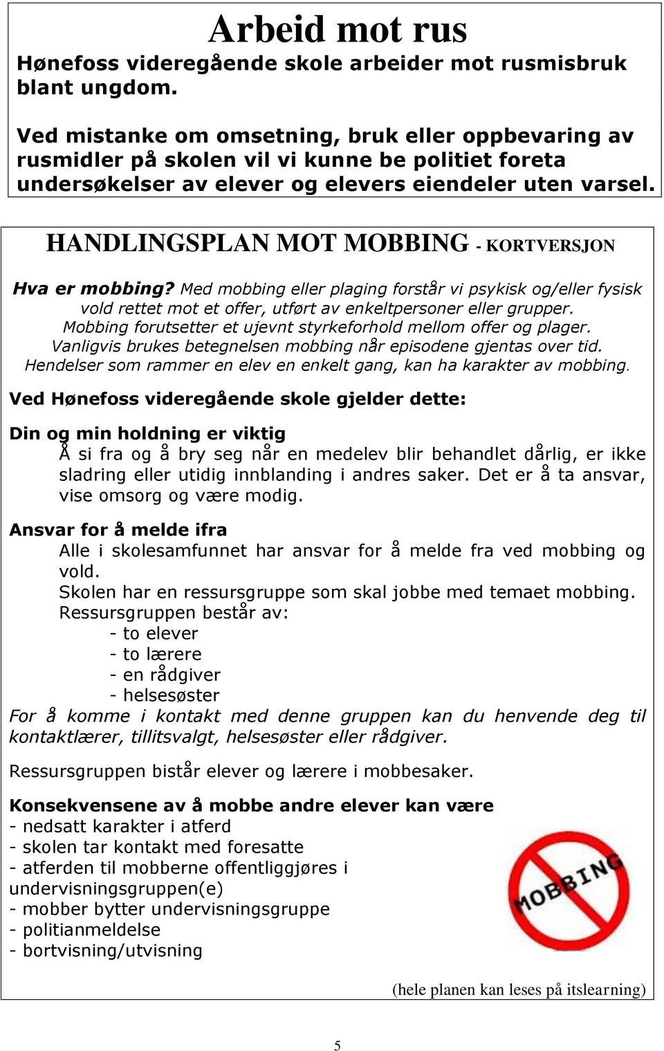 HANDLINGSPLAN MOT MOBBING - KORTVERSJON Hva er mobbing? Med mobbing eller plaging forstår vi psykisk og/eller fysisk vold rettet mot et offer, utført av enkeltpersoner eller grupper.