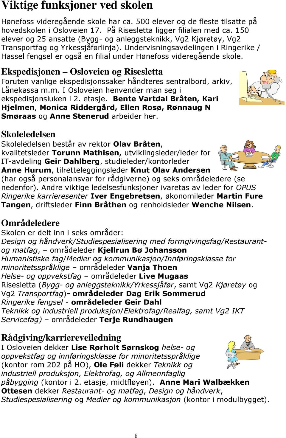 Undervisningsavdelingen i Ringerike / Hassel fengsel er også en filial under Hønefoss videregående skole.