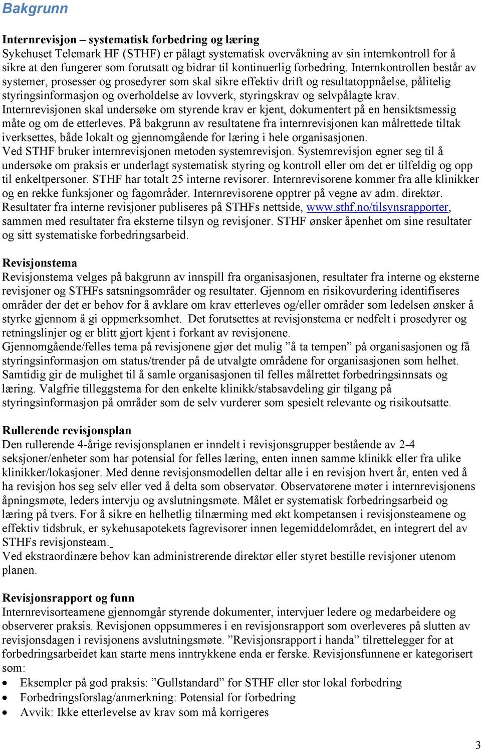 Internkontrollen består av systemer, prosesser og prosedyrer som skal sikre effektiv drift og resultatoppnåelse, pålitelig styringsinformasjon og overholdelse av lovverk, styringskrav og selvpålagte