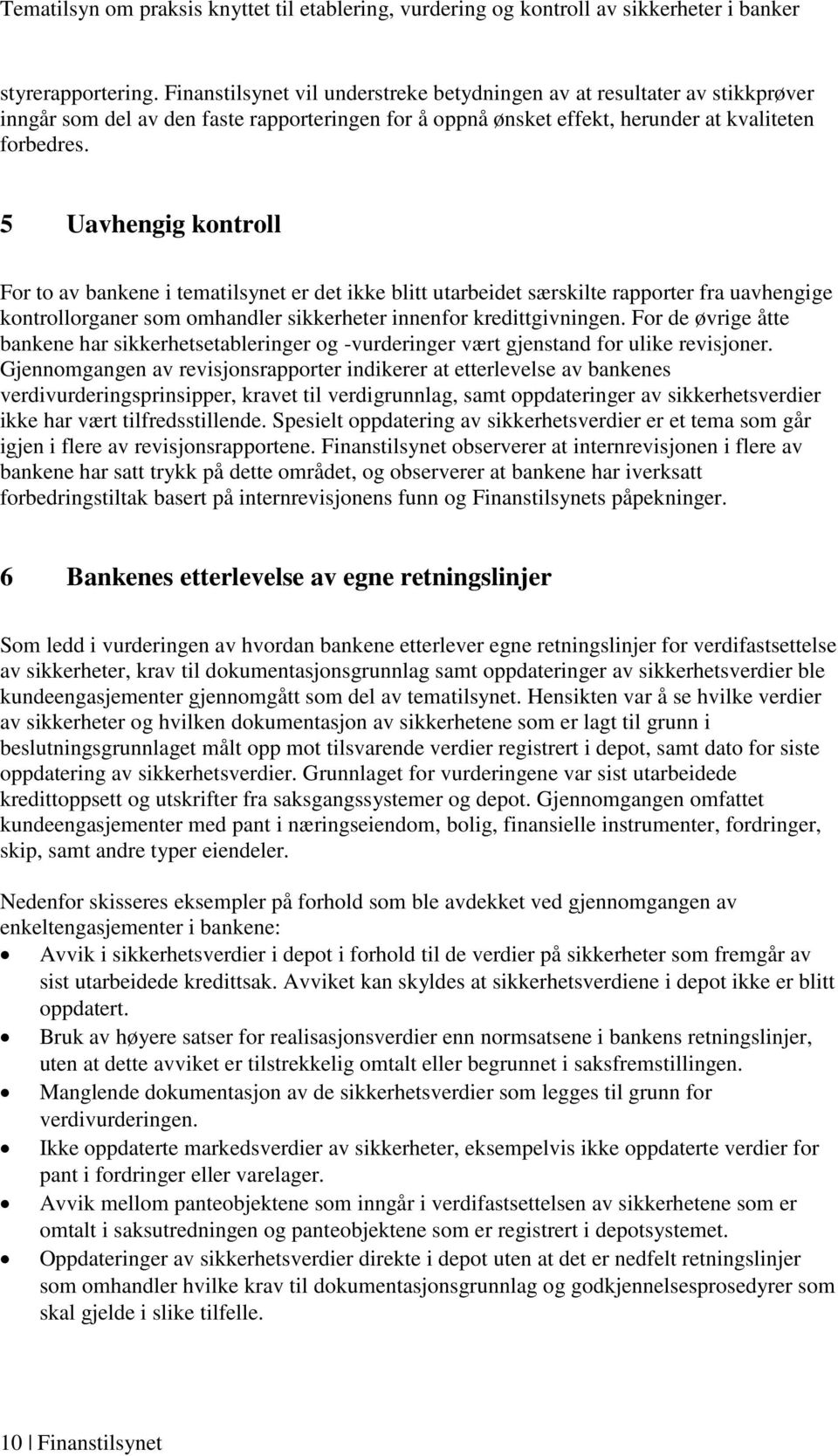 For de øvrige åtte bankene har sikkerhetsetableringer og -vurderinger vært gjenstand for ulike revisjoner.