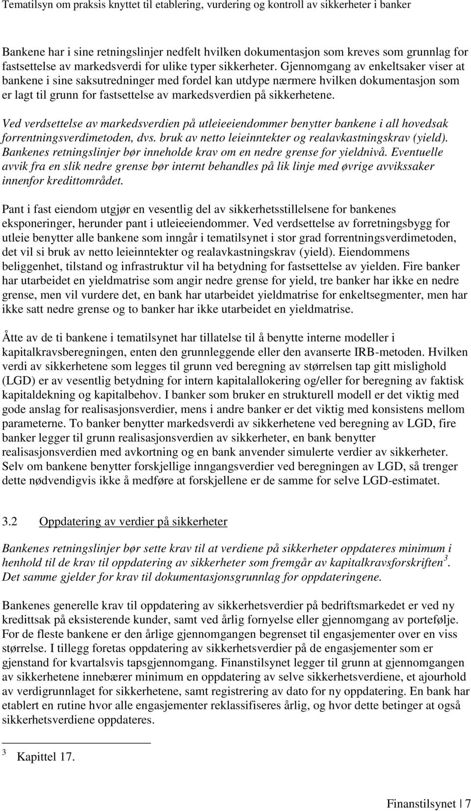 Ved verdsettelse av markedsverdien på utleieeiendommer benytter bankene i all hovedsak forrentningsverdimetoden, dvs. bruk av netto leieinntekter og realavkastningskrav (yield).