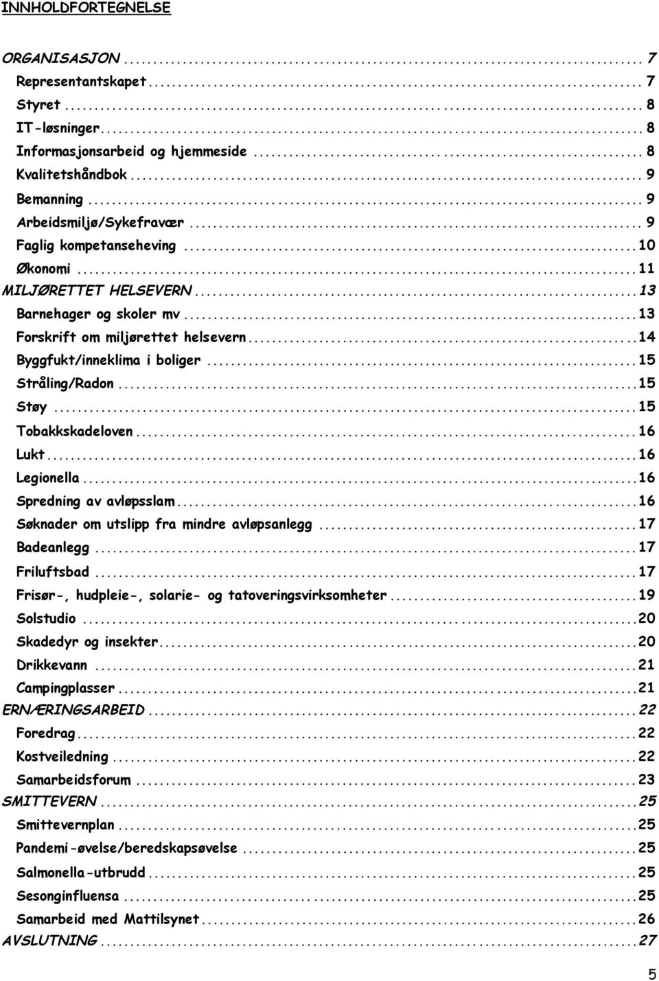 ..15 Tobakkskadeloven... 16 Lukt...16 Legionella...16 Spredning av avløpsslam...16 Søknader om utslipp fra mindre avløpsanlegg...17 Badeanlegg...17 Friluftsbad.