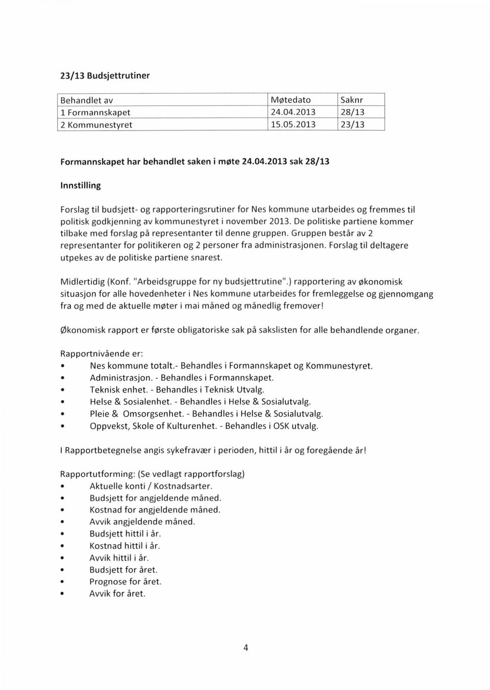 2013 sak 28/13 Innstilling Forslag til budsjett- og rapporteringsrutiner for Nes kommune utarbeides og fremmes til politisk godkjenning av kommunestyret i november 2013.