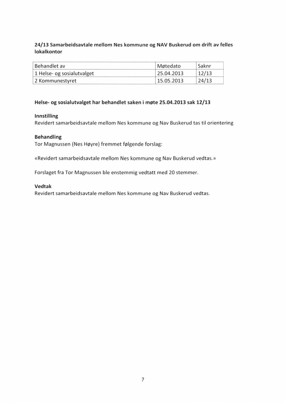 2013 sak 12/13 Innstilling Revidert samarbeidsavtale mellom Nes kommune og Nav Buskerud tas til orientering Behandling Tor Magnussen (Nes Høyre) fremmet