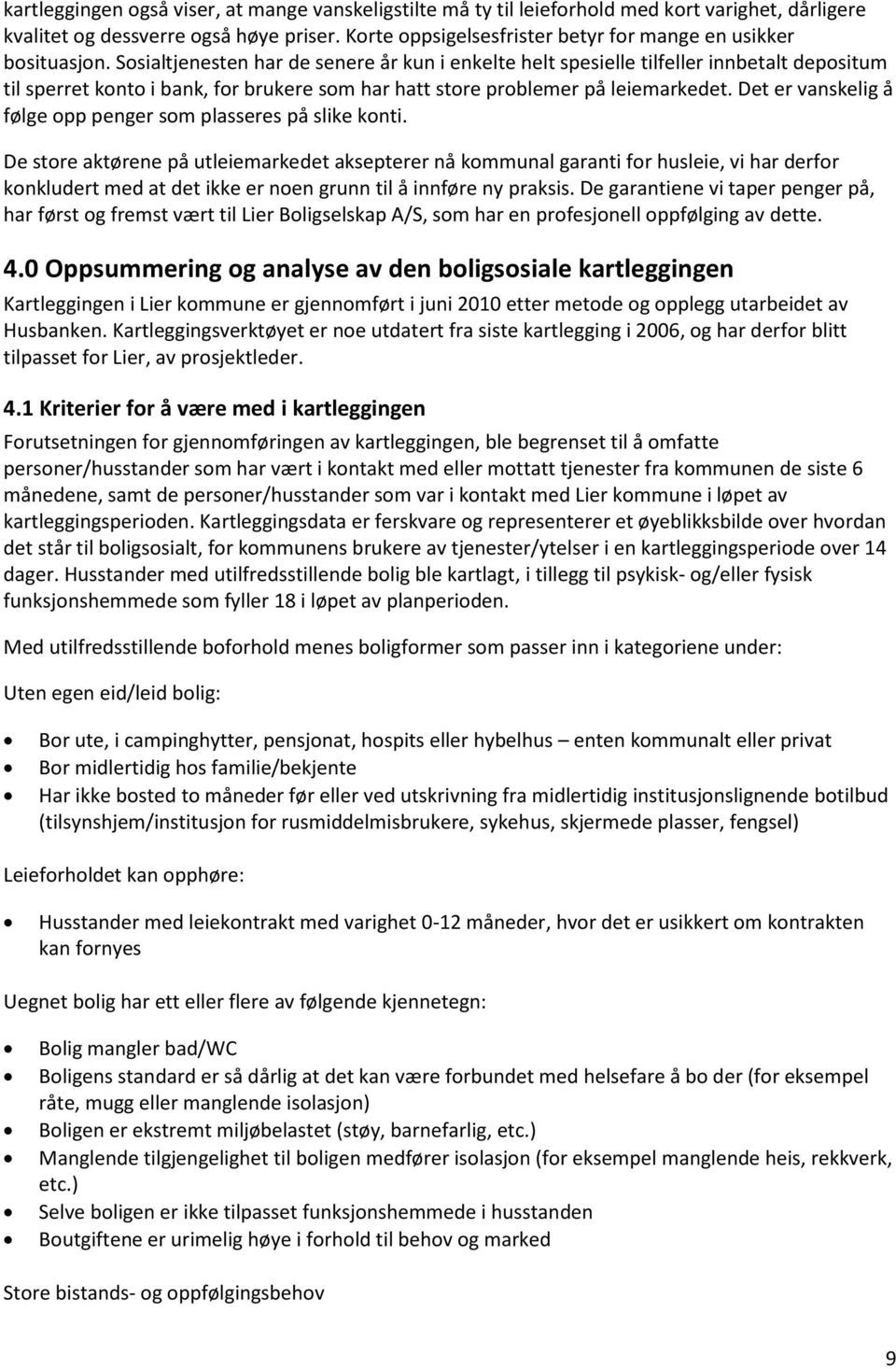 Sosialtjenesten har de senere år kun i enkelte helt spesielle tilfeller innbetalt depositum til sperret konto i bank, for brukere som har hatt store problemer på leiemarkedet.