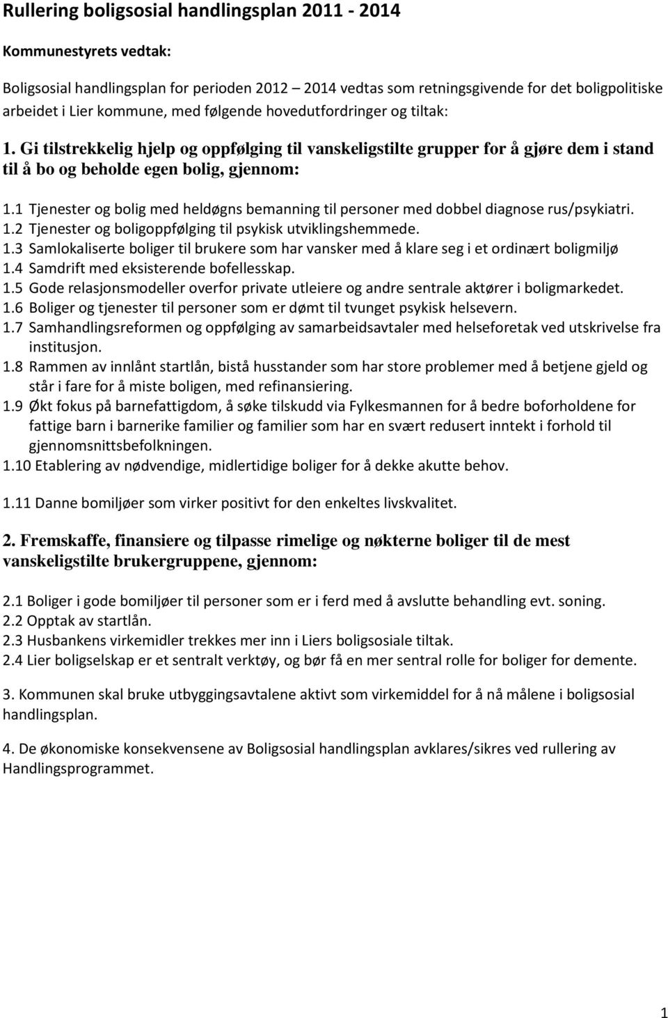 1 Tjenester og bolig med heldøgns bemanning til personer med dobbel diagnose rus/psykiatri. 1.2 Tjenester og boligoppfølging til psykisk utviklingshemmede. 1.3 Samlokaliserte boliger til brukere som har vansker med å klare seg i et ordinært boligmiljø 1.