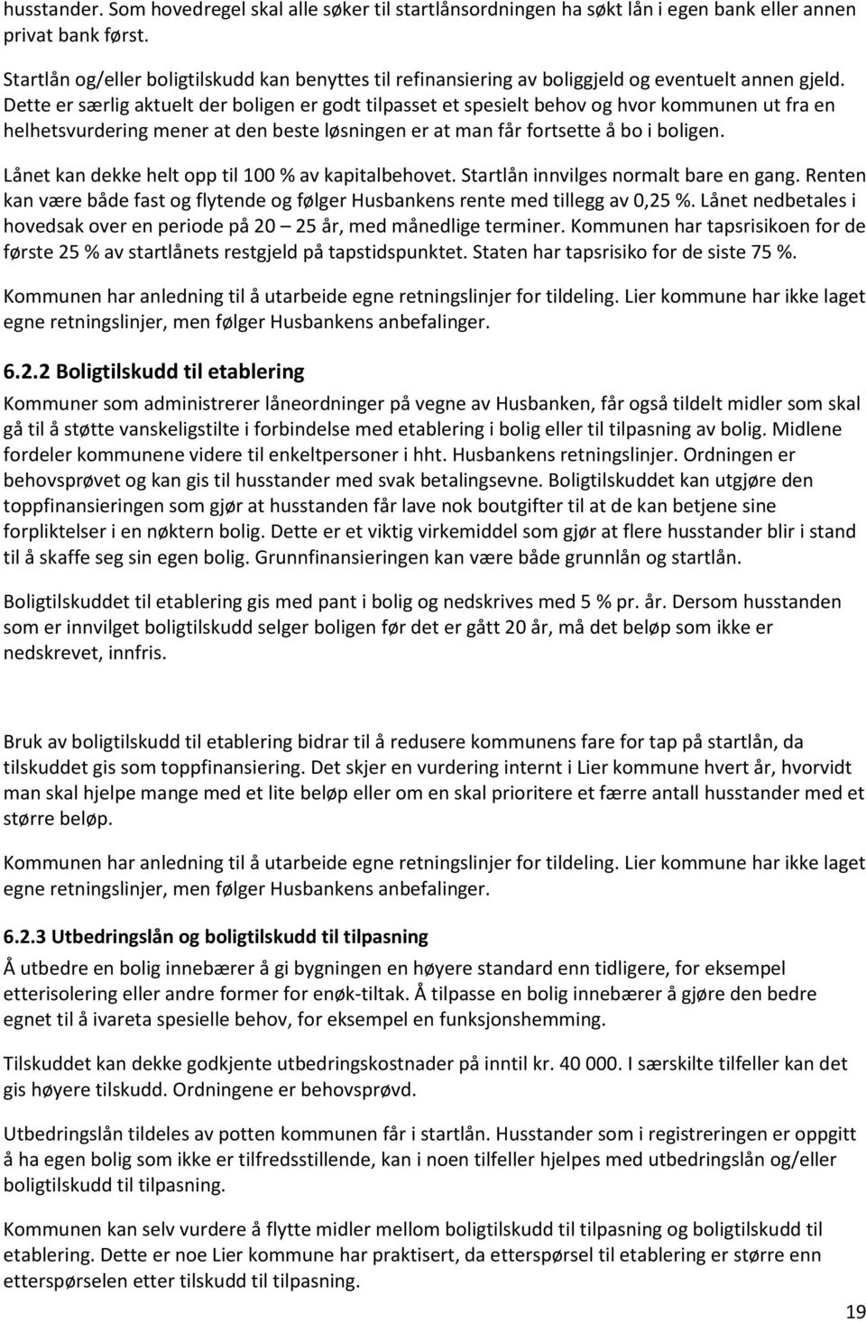 Dette er særlig aktuelt der boligen er godt tilpasset et spesielt behov og hvor kommunen ut fra en helhetsvurdering mener at den beste løsningen er at man får fortsette å bo i boligen.