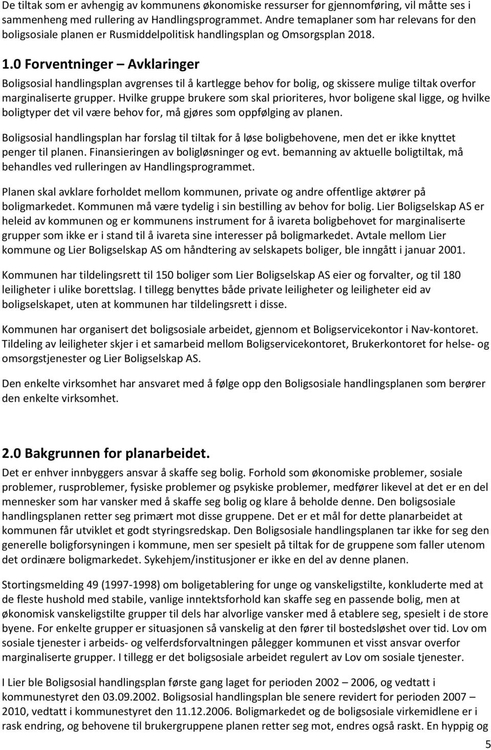 0 Forventninger Avklaringer Boligsosial handlingsplan avgrenses til å kartlegge behov for bolig, og skissere mulige tiltak overfor marginaliserte grupper.