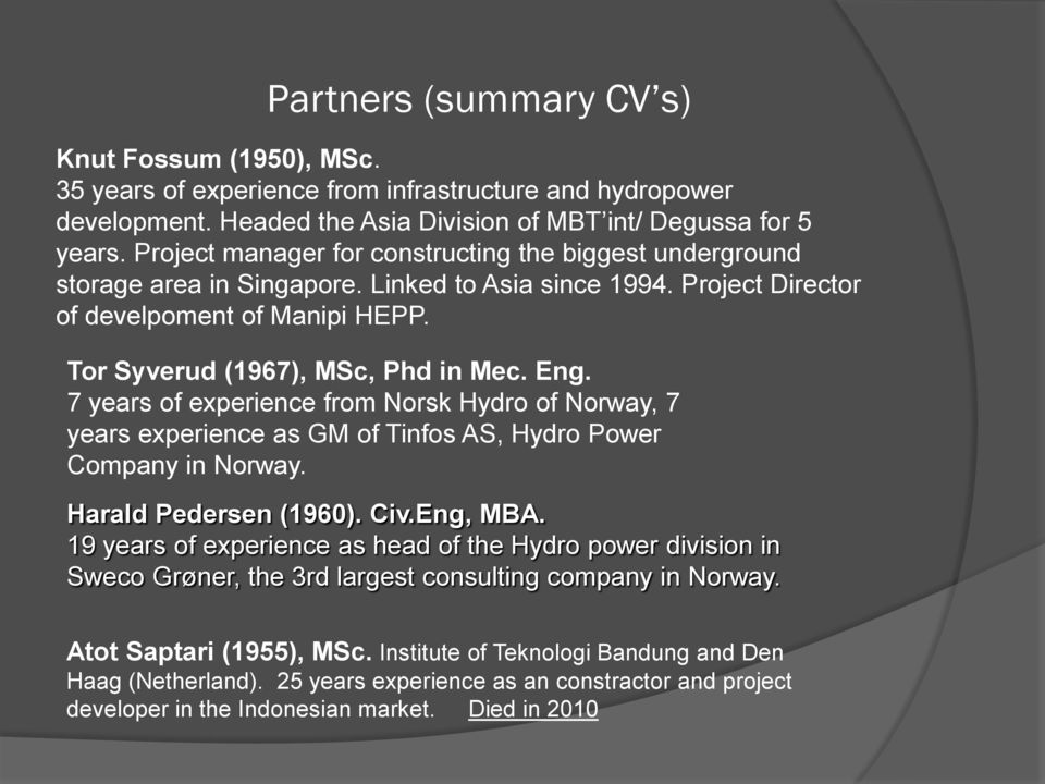 7 years of experience from Norsk Hydro of Norway, 7 years experience as GM of Tinfos AS, Hydro Power Company in Norway. Harald Pedersen (1960). Civ.Eng, MBA.