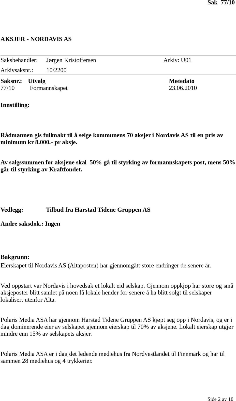 Av salgssummen for aksjene skal 50% gå til styrking av formannskapets post, mens 50% går til styrking av Kraftfondet. Vedlegg: Tilbud fra Harstad Tidene Gruppen AS Andre saksdok.