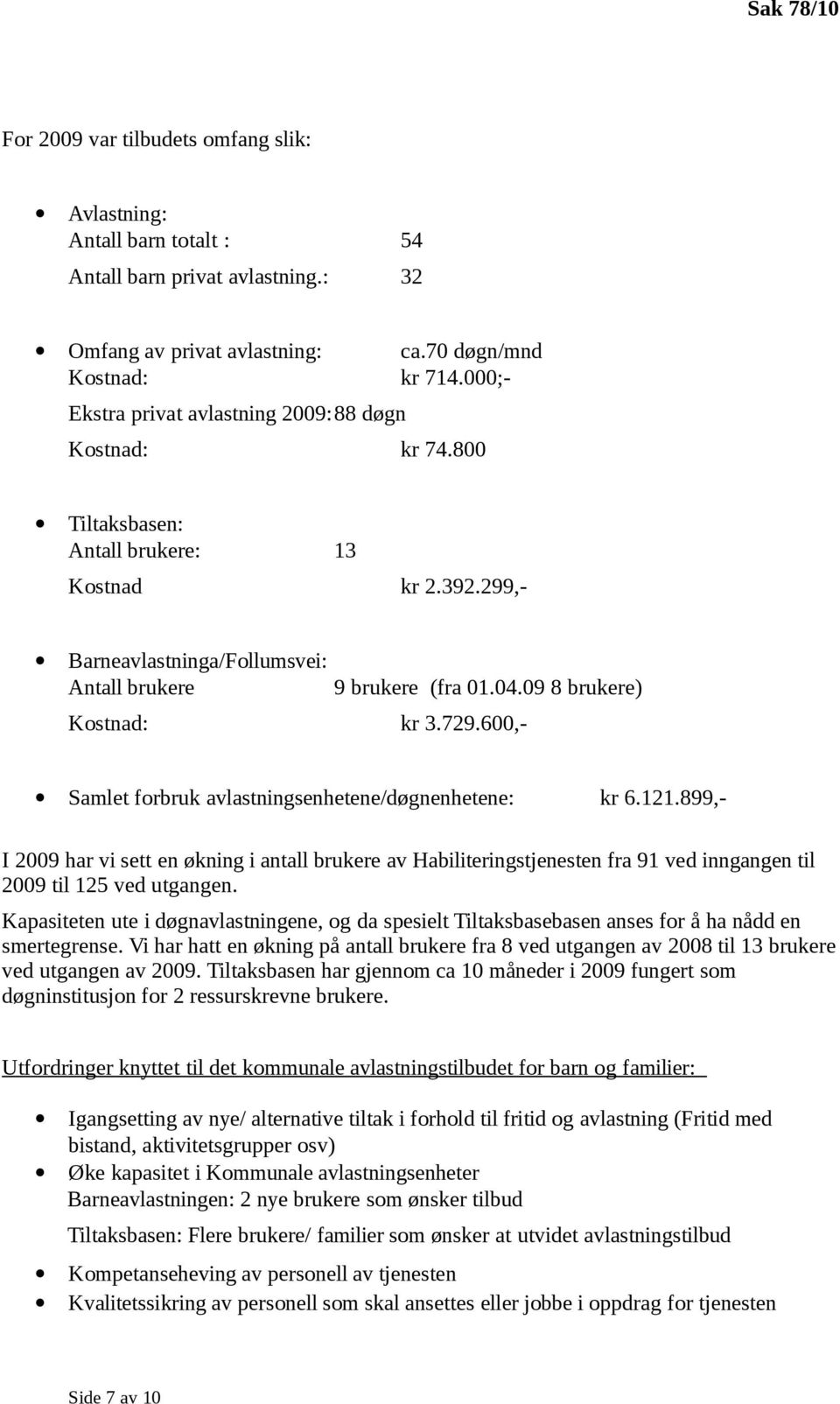 09 8 brukere) Kostnad: kr 3.729.600,- Samlet forbruk avlastningsenhetene/døgnenhetene: kr 6.121.