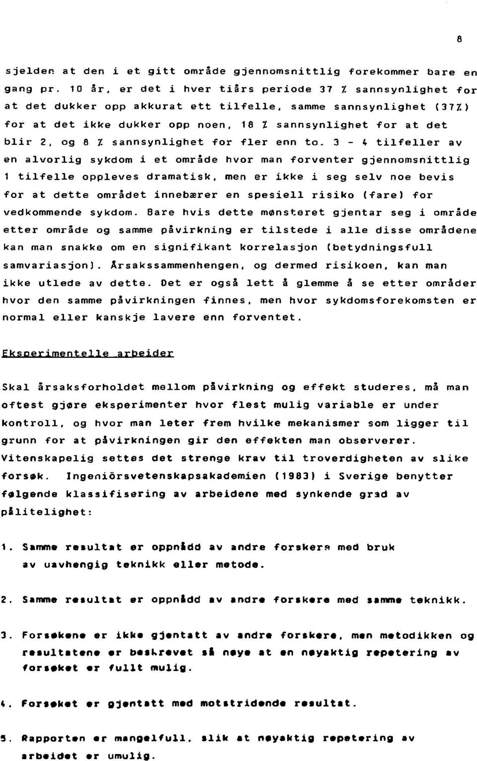 3-4 tilfeller av en alvorlig sykdom i et område hvor man forventer gjennomsnittlig 1 tilfelle oppleves dramatisk, men er ikke i seg seiv noe bevis for at dette området innebærer en spesiell risiko