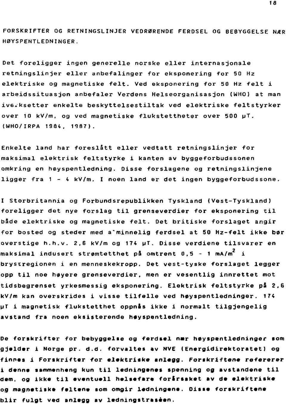 Ved eksponering for 50 Hz felt i arbeidssituasjon anbefaler Verdens Helseorganisasjon (MHO) at man ivs.