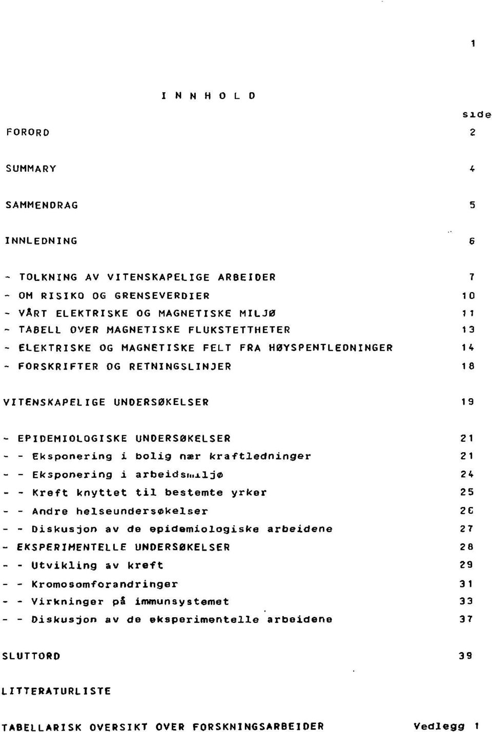 kraftledninger - - Eksponering i arbeidsih-lijø - - Kreft knyttet til bestemte yrker - - Andre helseundersøkelser - - Diskusjon av de epidemiologiske arbeidene - EKSPERIMENTELLE