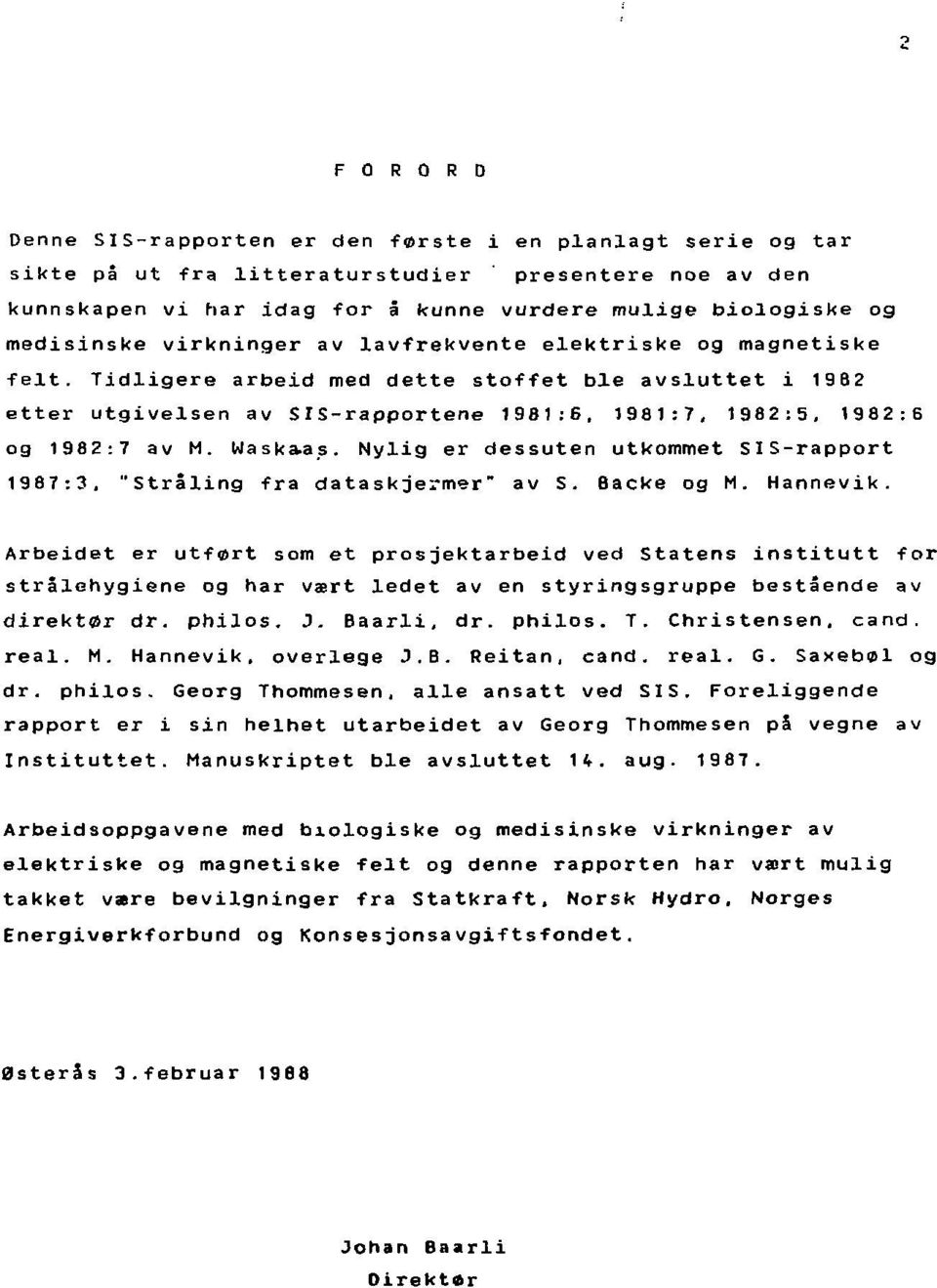 Tidligere arbeid med dette stoffet ble avsluttet i 1982 etter utgivelsen av SIS-rapportene 1981:6, 1981:7, 1982:5, 1982:6 og 1982:7 av M. Haska-as.