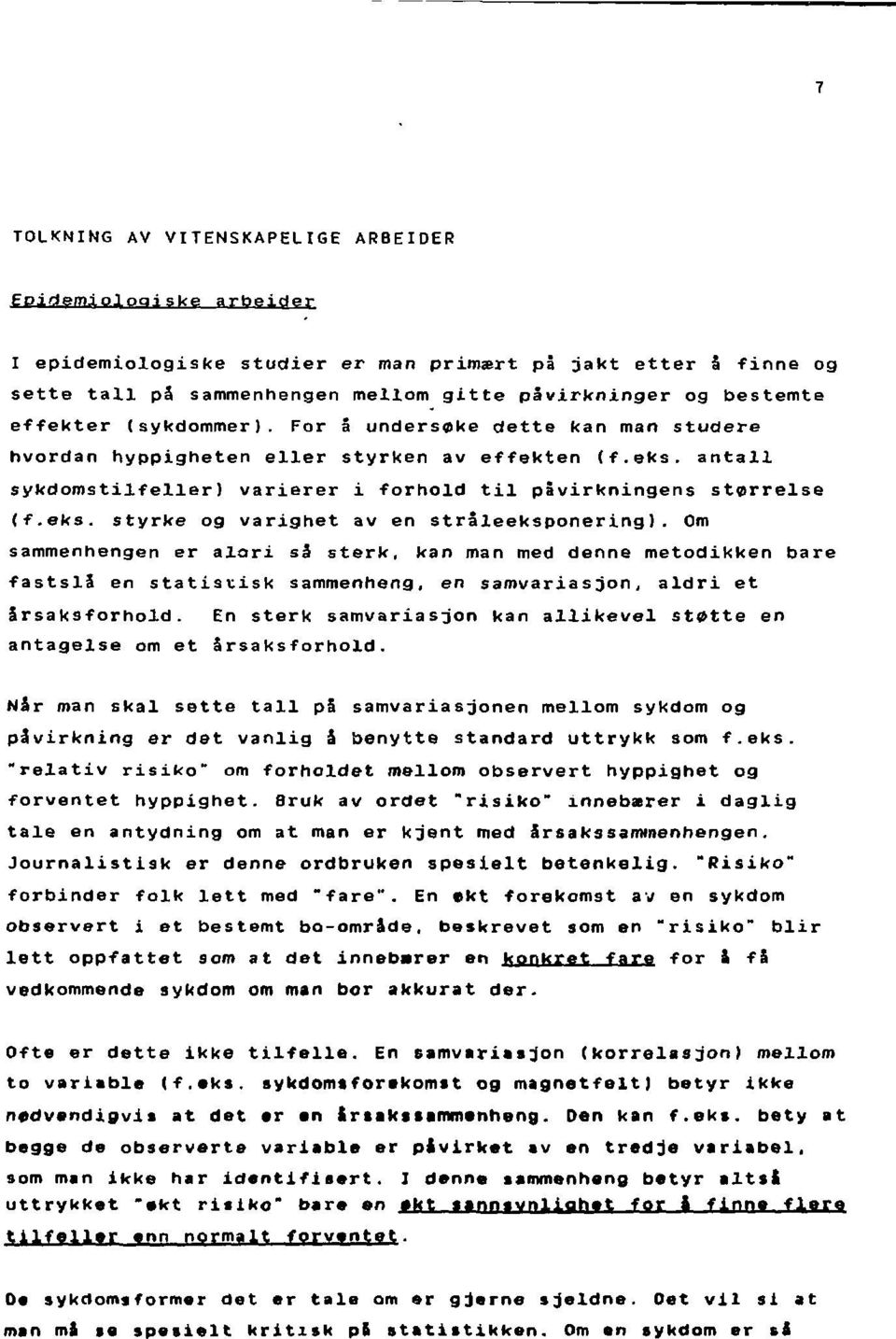 Om sammenhengen er alori så sterk, kan man med denne metodikken bare fastslå en statistisk sammenheng, en samvariasjon, aldri et årsaksforhold.