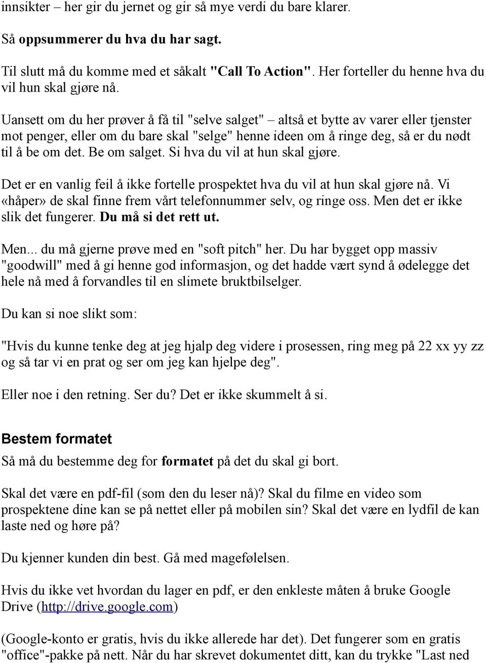 Uansett om du her prøver å få til "selve salget" altså et bytte av varer eller tjenster mot penger, eller om du bare skal "selge" henne ideen om å ringe deg, så er du nødt til å be om det.