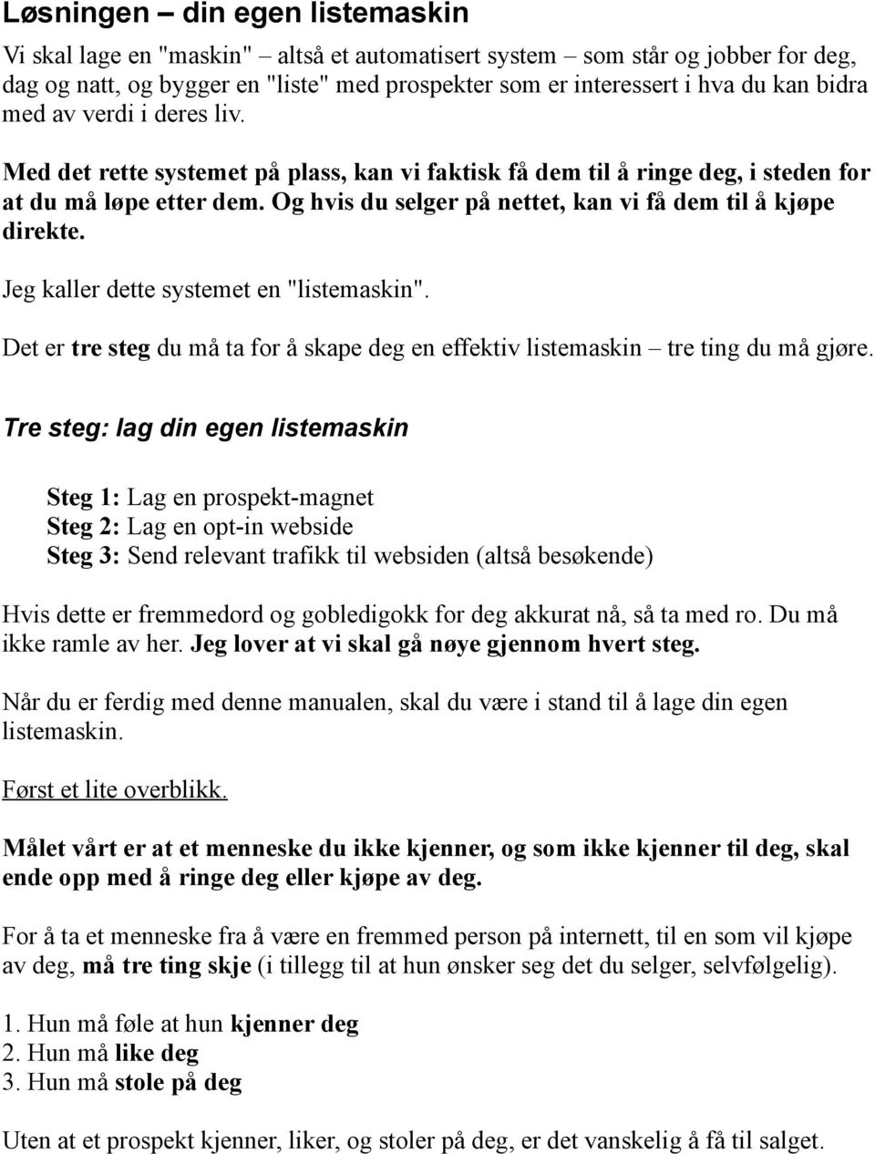 Jeg kaller dette systemet en "listemaskin". Det er tre steg du må ta for å skape deg en effektiv listemaskin tre ting du må gjøre.