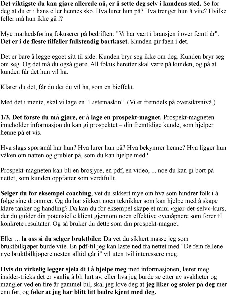 Det er bare å legge egoet sitt til side: Kunden bryr seg ikke om deg. Kunden bryr seg om seg. Og det må du også gjøre. All fokus heretter skal være på kunden, og på at kunden får det hun vil ha.