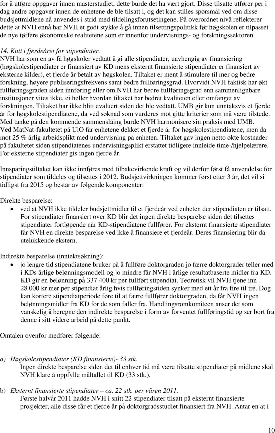 På overordnet nivå reflekterer dette at NVH ennå har NVH et godt stykke å gå innen tilsettingspolitikk før høgskolen er tilpasset de nye tøffere økonomiske realitetene som er innenfor undervisnings-