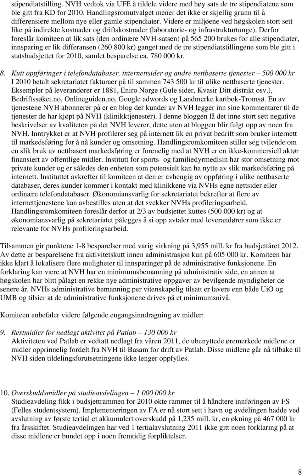 Videre er miljøene ved høgskolen stort sett like på indirekte kostnader og driftskostnader (laboratorie- og infrastrukturtunge).