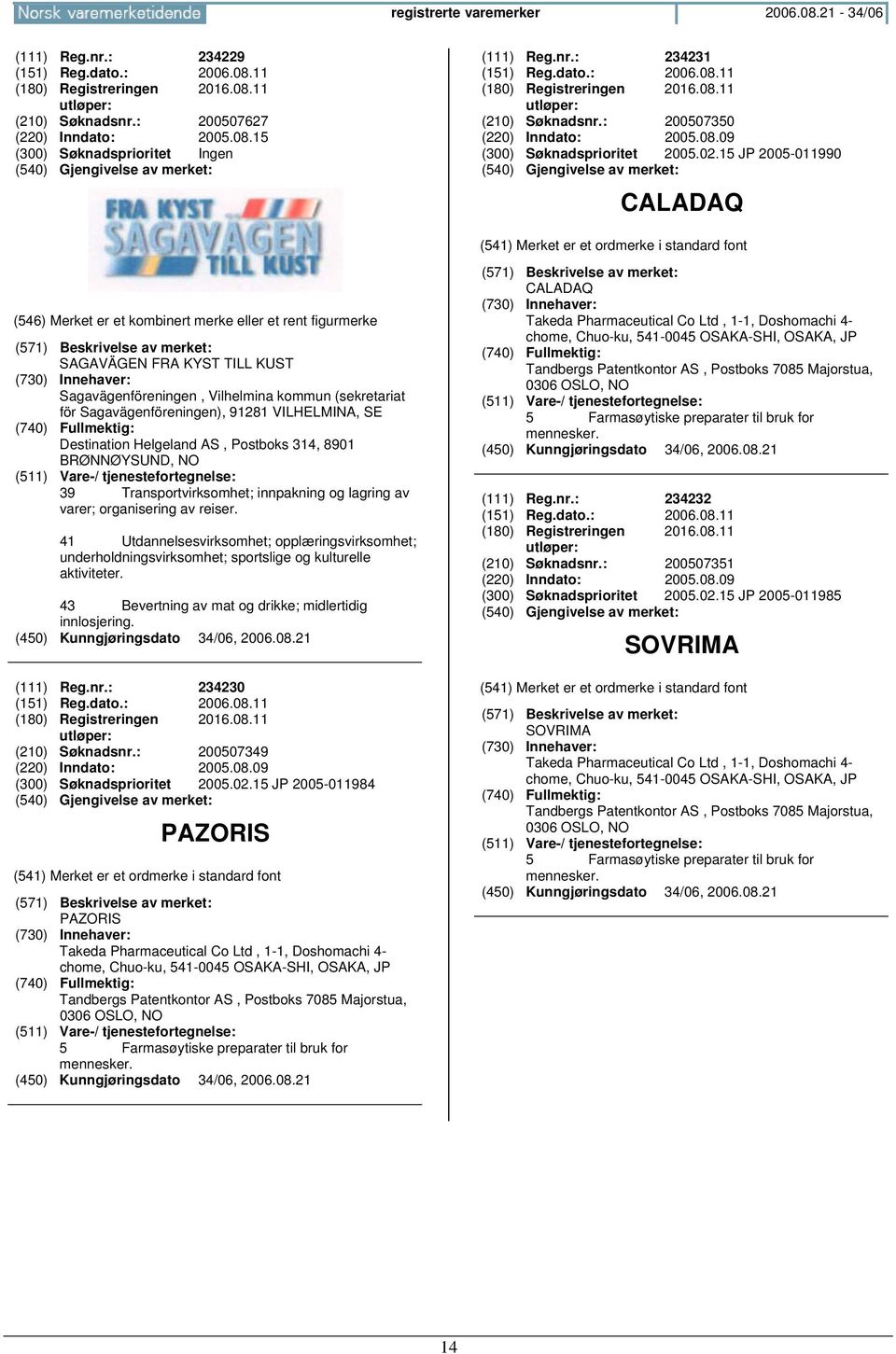 15 JP 2005-011990 CALADAQ SAGAVÄGEN FRA KYST TILL KUST Sagavägenföreningen, Vilhelmina kommun (sekretariat för Sagavägenföreningen), 91281 VILHELMINA, SE Destination Helgeland AS, Postboks 314, 8901