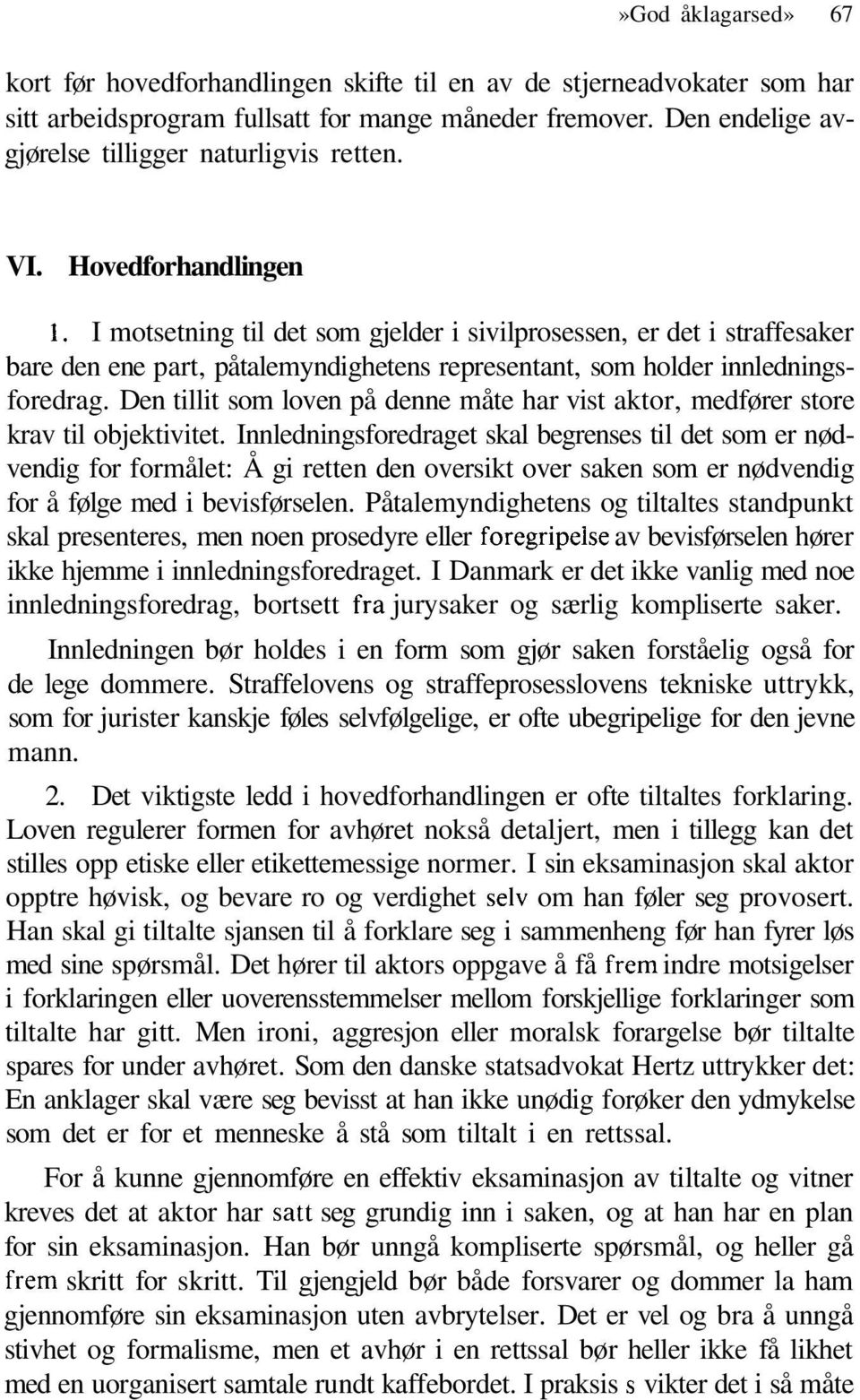 I motsetning til det som gjelder i sivilprosessen, er det i straffesaker bare den ene part, påtalemyndighetens representant, som holder innledningsforedrag.