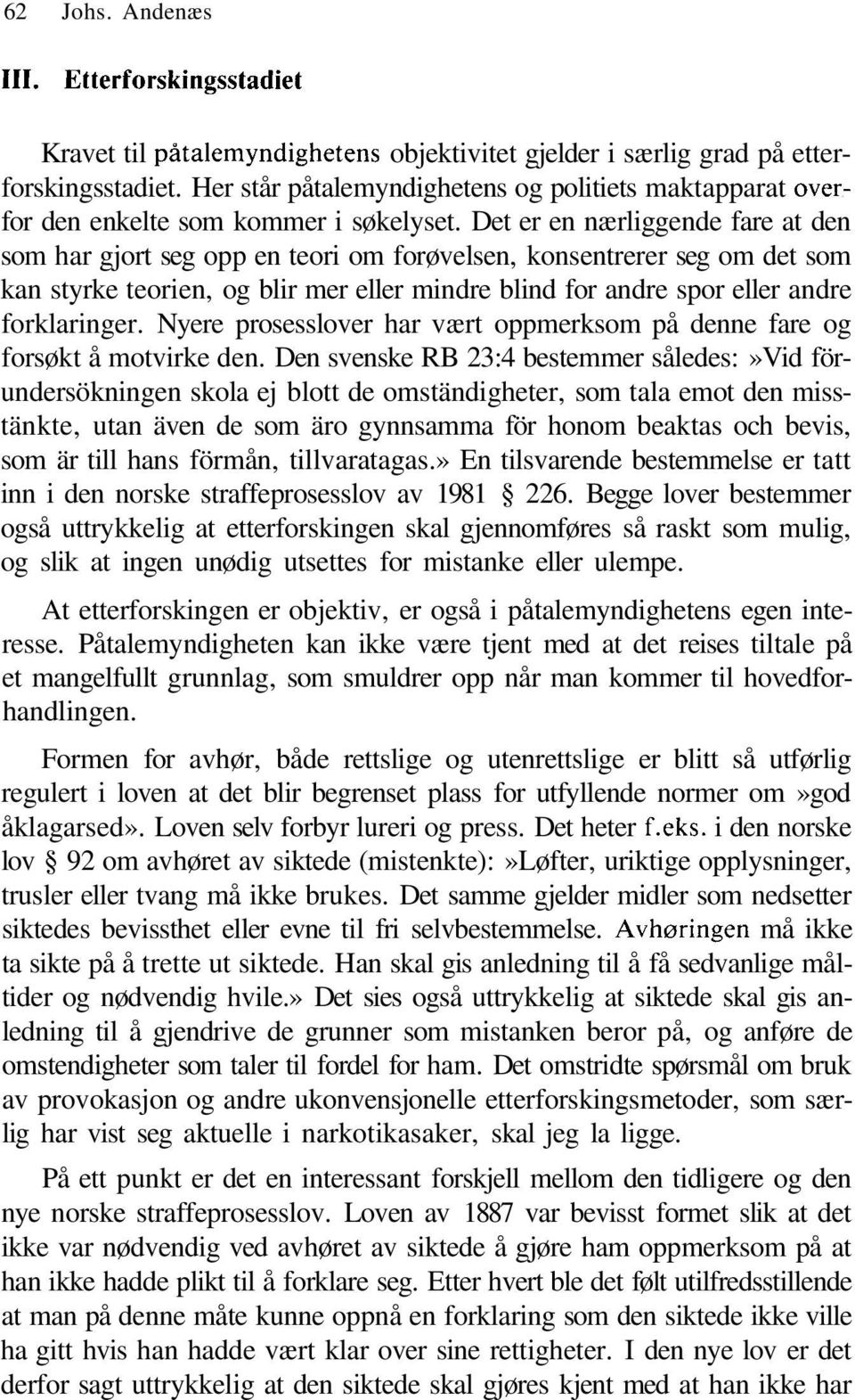 Det er en nærliggende fare at den som har gjort seg opp en teori om forøvelsen, konsentrerer seg om det som kan styrke teorien, og blir mer eller mindre blind for andre spor eller andre forklaringer.