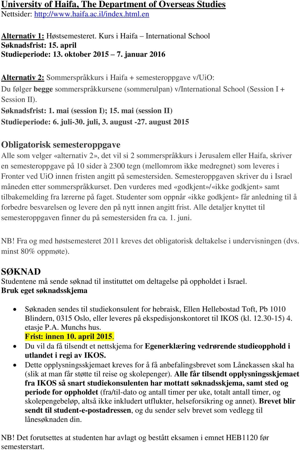 januar 2016 Alternativ 2: Sommerspråkkurs i Haifa + semesteroppgave v/uio: Du følger begge sommerspråkkursene (sommerulpan) v/international School (Session I + Session II). Søknadsfrist: 1.