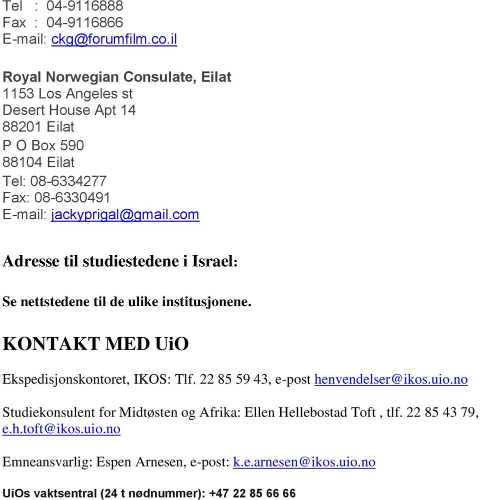 jackyprigal@gmail.com Adresse til studiestedene i Israel: Se nettstedene til de ulike institusjonene. KONTAKT MED UiO Ekspedisjonskontoret, IKOS: Tlf.