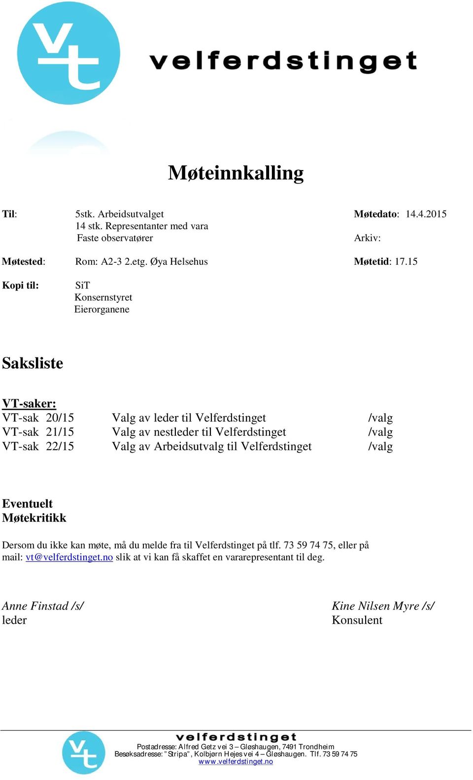 Arbeidsutvalg til Velferdstinget /valg Eventuelt Møtekritikk Dersom du ikke kan møte, må du melde fra til Velferdstinget på tlf. 73 59 74 75, eller på mail: vt@velferdstinget.