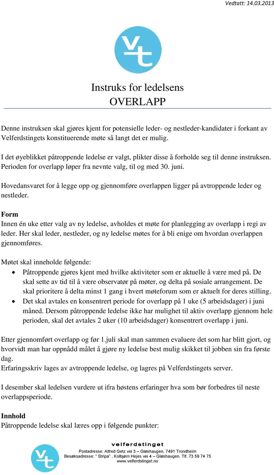 I det øyeblikket påtroppende ledelse er valgt, plikter disse å forholde seg til denne instruksen. Perioden for overlapp løper fra nevnte valg, til og med 30. juni.