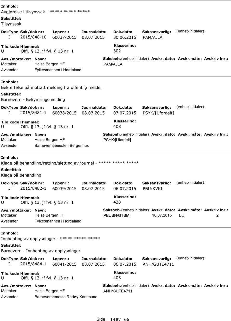 Avskr. dato: Avskr.måte: Avskriv lnr.: SYK/[fordelt] Barneverntjenesten Bergenhus Klage på behandling/retting/sletting av journal - ***** ***** ***** Klage på behandling 2015/8482-1 60039/2015 06.07.