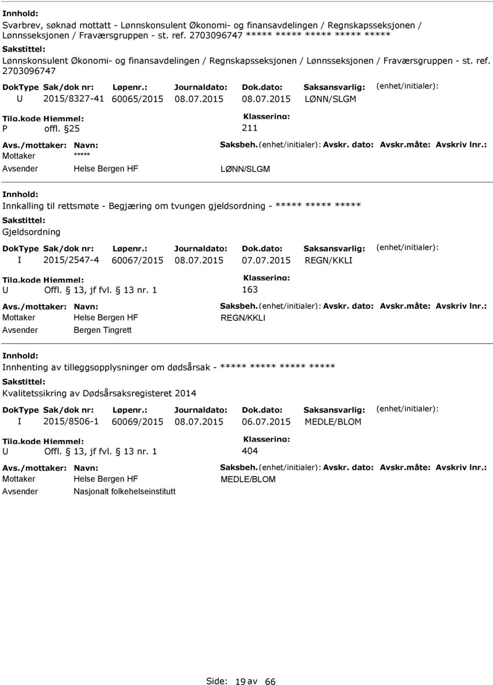 /mottaker: Navn: Saksbeh. Avskr. dato: Avskr.måte: Avskriv lnr.: LØNN/SLGM nnkalling til rettsmøte - Begjæring om tvungen gjeldsordning - ***** ***** ***** Gjeldsordning 2015/2547-4 60067/2015 07.