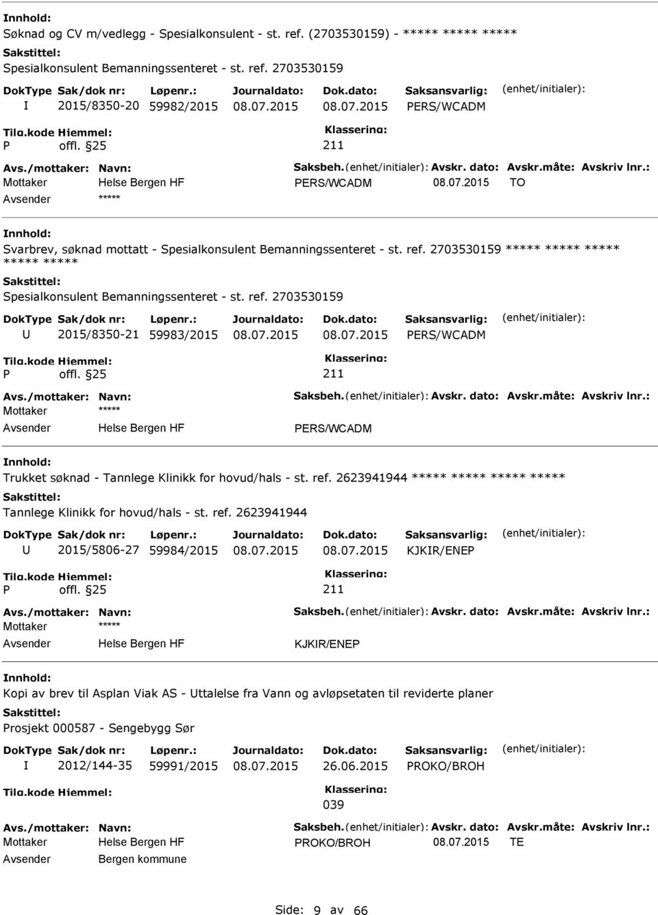 2703530159 ***** ***** ***** ***** ***** Spesialkonsulent Bemanningssenteret - st. ref. 2703530159 2015/8350-21 59983/2015 ERS/WCADM Avs./mottaker: Navn: Saksbeh. Avskr. dato: Avskr.måte: Avskriv lnr.