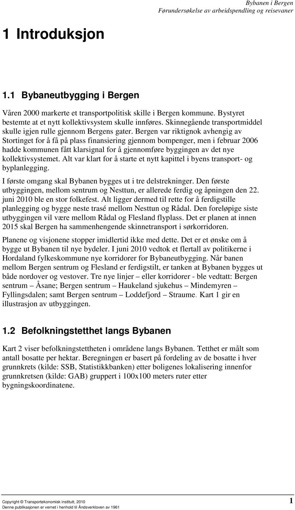 Bergen var riktignok avhengig av Stortinget for å få på plass finansiering gjennom bompenger, men i februar 2006 hadde kommunen fått klarsignal for å gjennomføre byggingen av det nye