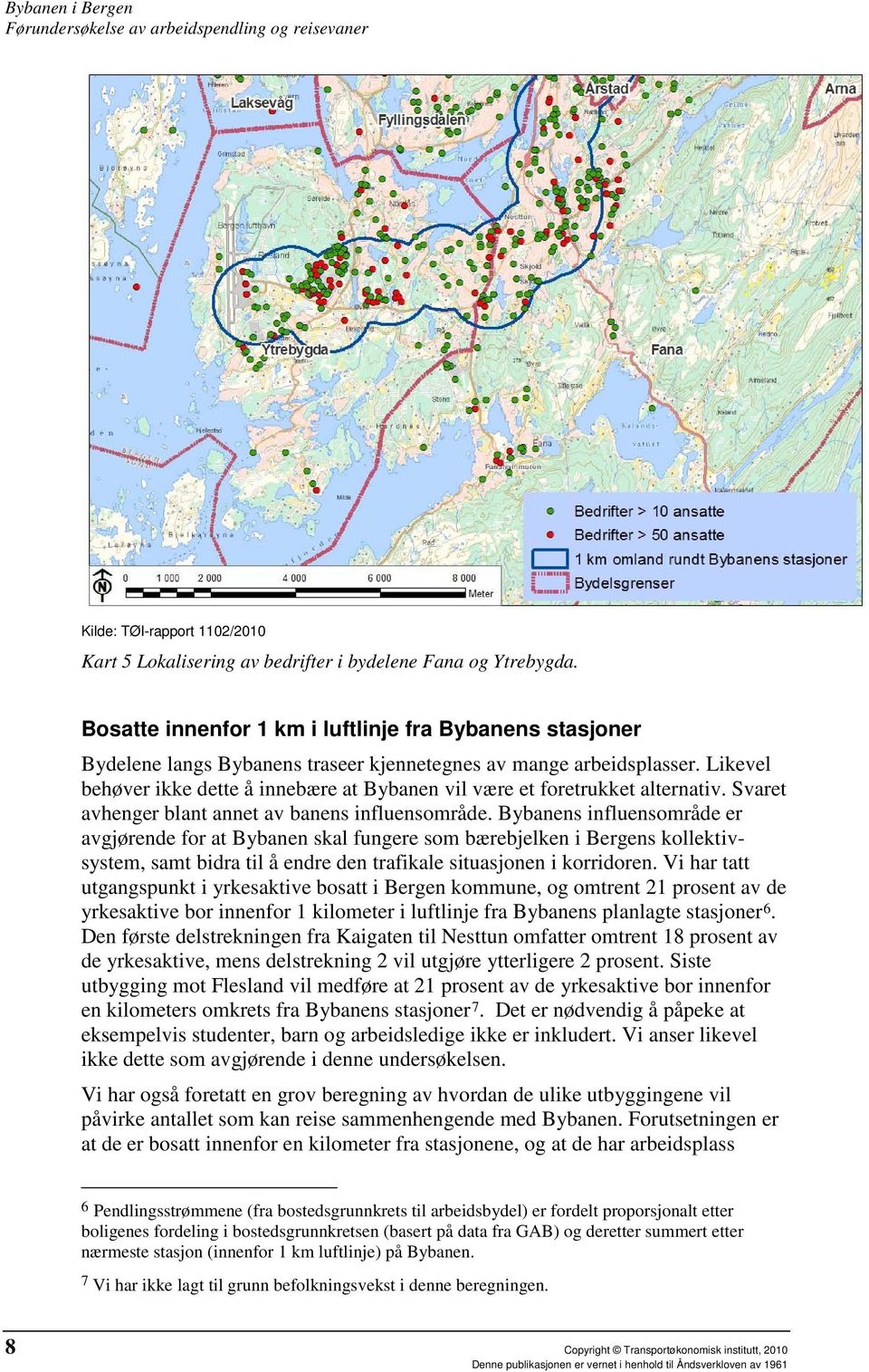 Bybanens influensområde er avgjørende for at Bybanen skal fungere som bærebjelken i Bergens kollektivsystem, samt bidra til å endre den trafikale situasjonen i korridoren.