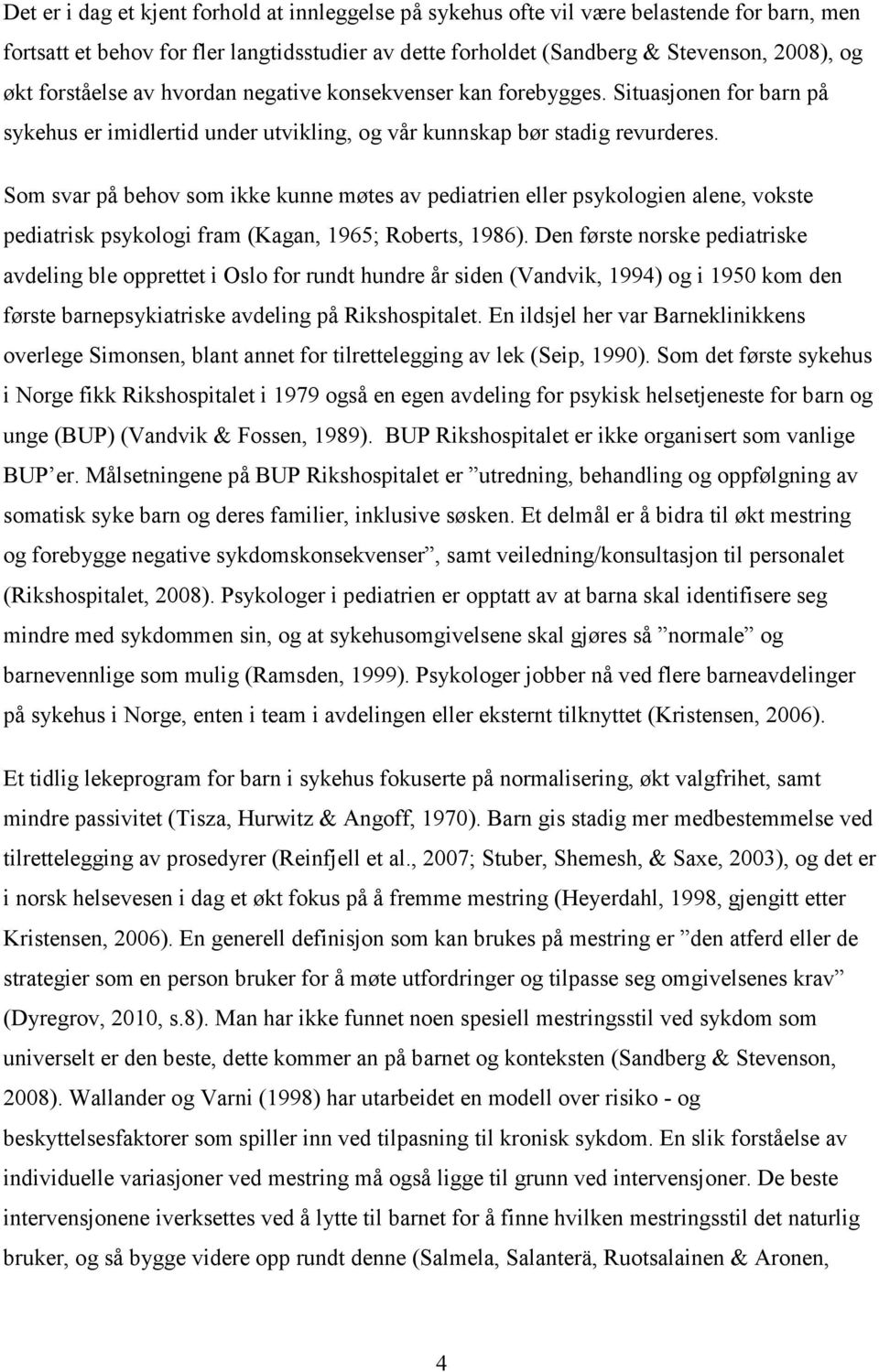 Som svar på behov som ikke kunne møtes av pediatrien eller psykologien alene, vokste pediatrisk psykologi fram (Kagan, 1965; Roberts, 1986).