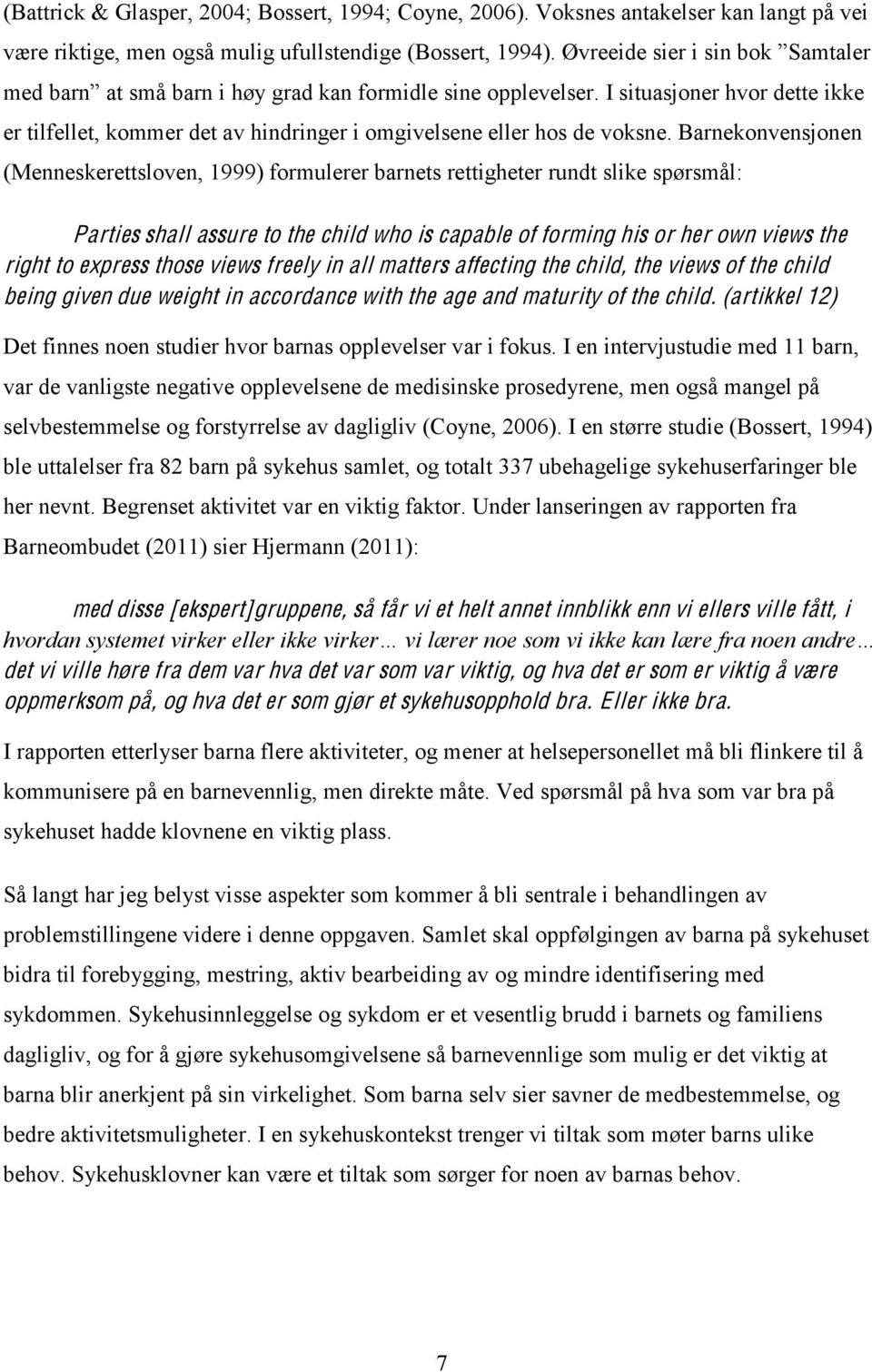 Barnekonvensjonen (Menneskerettsloven, 1999) formulerer barnets rettigheter rundt slike spørsmål: Parties shall assure to the child who is capable of forming his or her own views the right to express