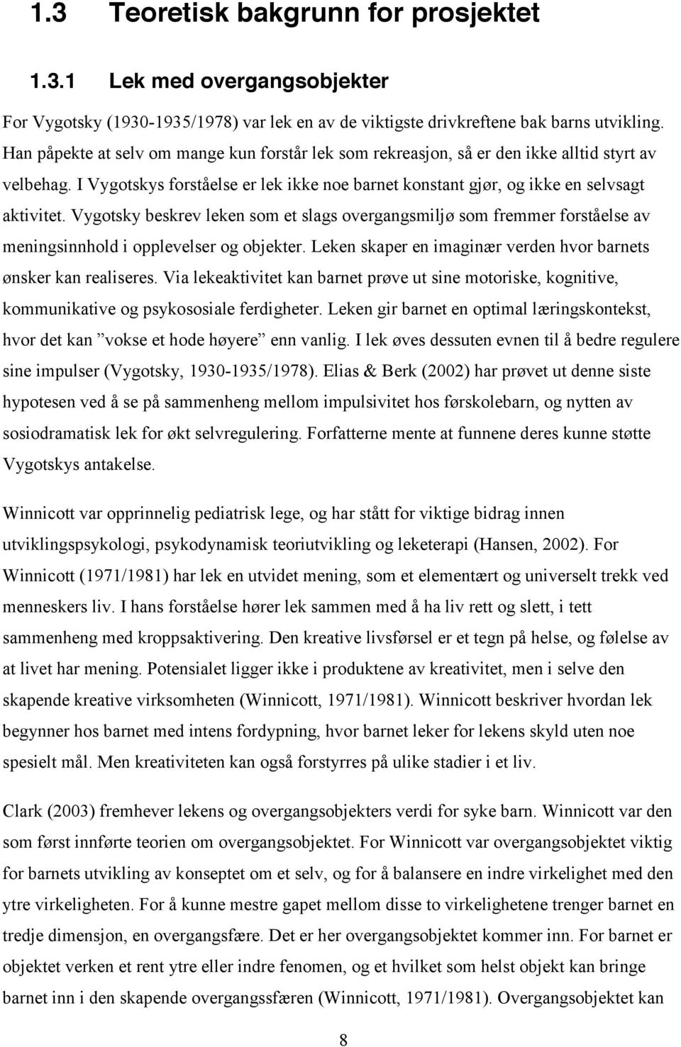 Vygotsky beskrev leken som et slags overgangsmiljø som fremmer forståelse av meningsinnhold i opplevelser og objekter. Leken skaper en imaginær verden hvor barnets ønsker kan realiseres.